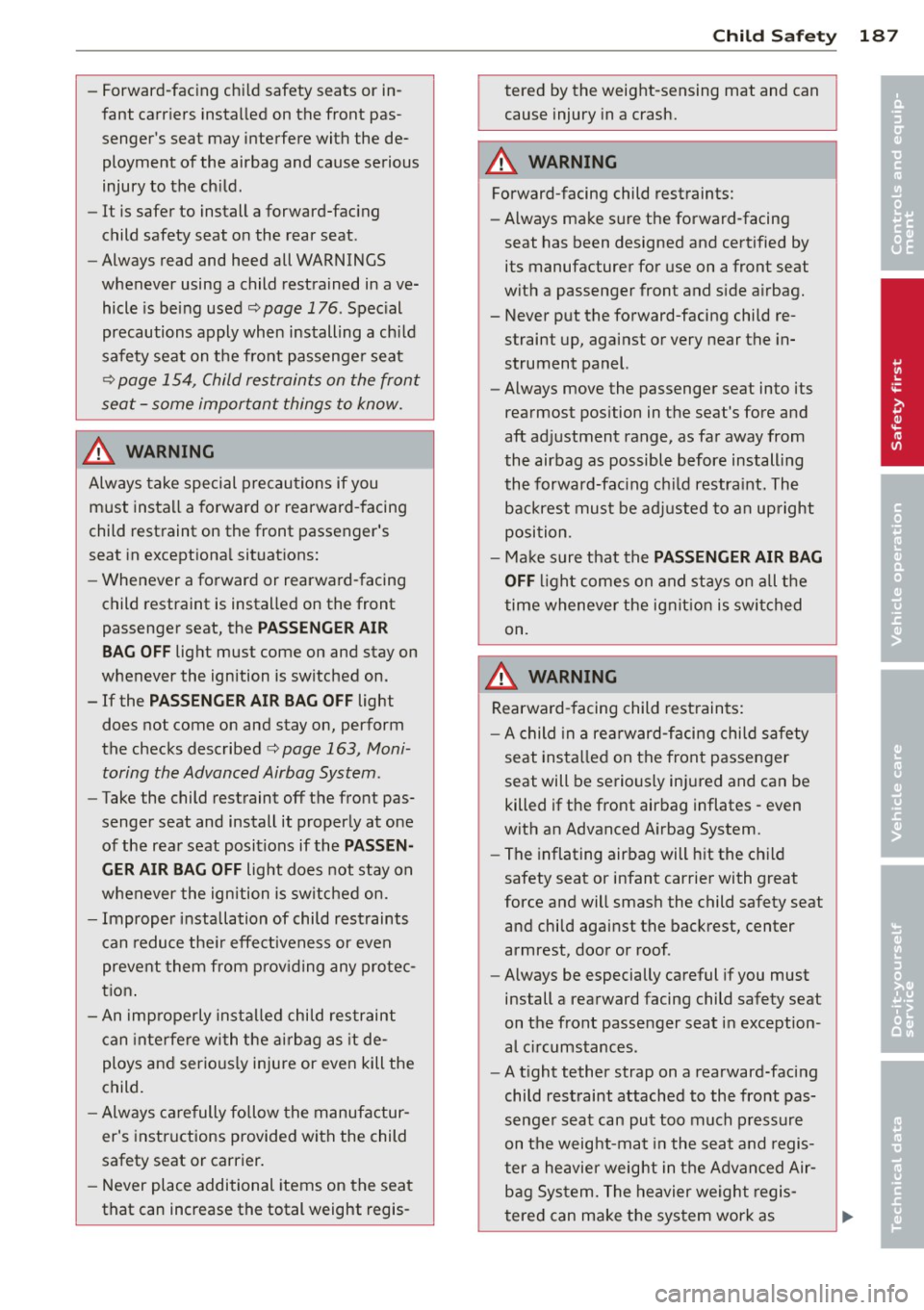 AUDI A8 2013 Owners Manual -Forward-facing child safety seats or in
fant carriers installed on the front pas
sengers seat may interfere with the de ployment of the airbag and cause serious
injury t AUDI A8 2013 Owners Manual -Forward-facing child safety seats or in
fant carriers installed on the front pas
sengers seat may interfere with the de ployment of the airbag and cause serious
injury t