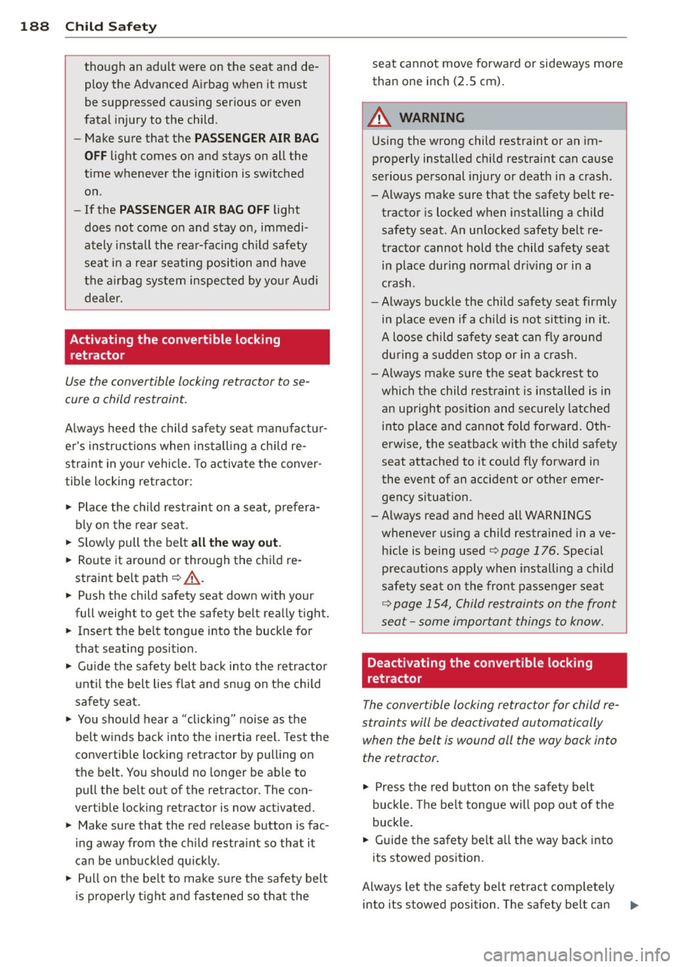 AUDI A8 2013 Owners Manual 188 Child Safety
though an adult were on the seat and deploy the Advanced Airbag when it must
be suppressed causing serious or even
fatal injury to the child .
- Make sure AUDI A8 2013 Owners Manual 188 Child Safety
though an adult were on the seat and deploy the Advanced Airbag when it must
be suppressed causing serious or even
fatal injury to the child .
- Make sure