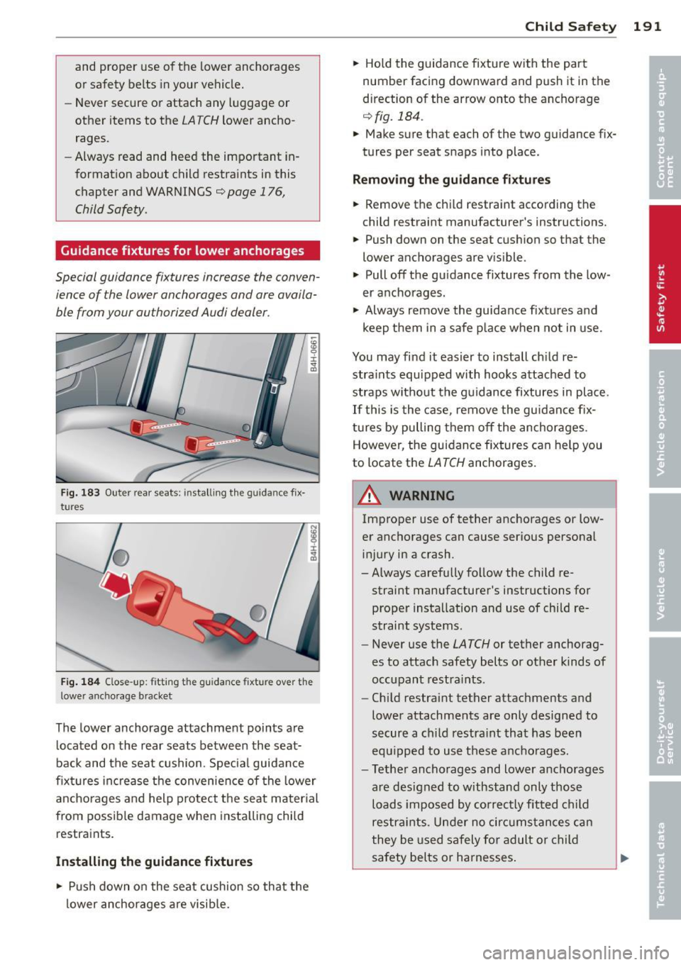 AUDI A8 2013 Owners Manual and proper use of the lower anchorages
or safety belts in your vehicle.
- Never secure or attach any l uggage or
other items to the
LATCH lower ancho
rages .
- Always read an AUDI A8 2013 Owners Manual and proper use of the lower anchorages
or safety belts in your vehicle.
- Never secure or attach any l uggage or
other items to the
LATCH lower ancho
rages .
- Always read an