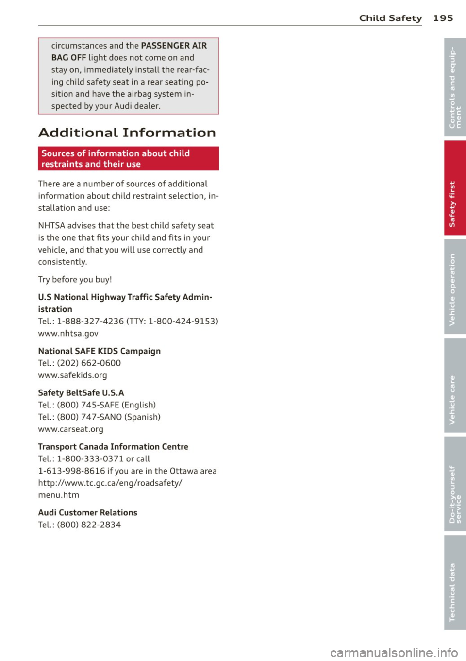 AUDI A8 2013 Owners Manual circumstances and the PASSENGER AIR
BAG OFF
li gh t does not come o n an d
stay on, immediately install the rear-fac
ing child safety seat in a rear seating po
sit ion and have th AUDI A8 2013 Owners Manual circumstances and the PASSENGER AIR
BAG OFF
li gh t does not come o n an d
stay on, immediately install the rear-fac
ing child safety seat in a rear seating po
sit ion and have th