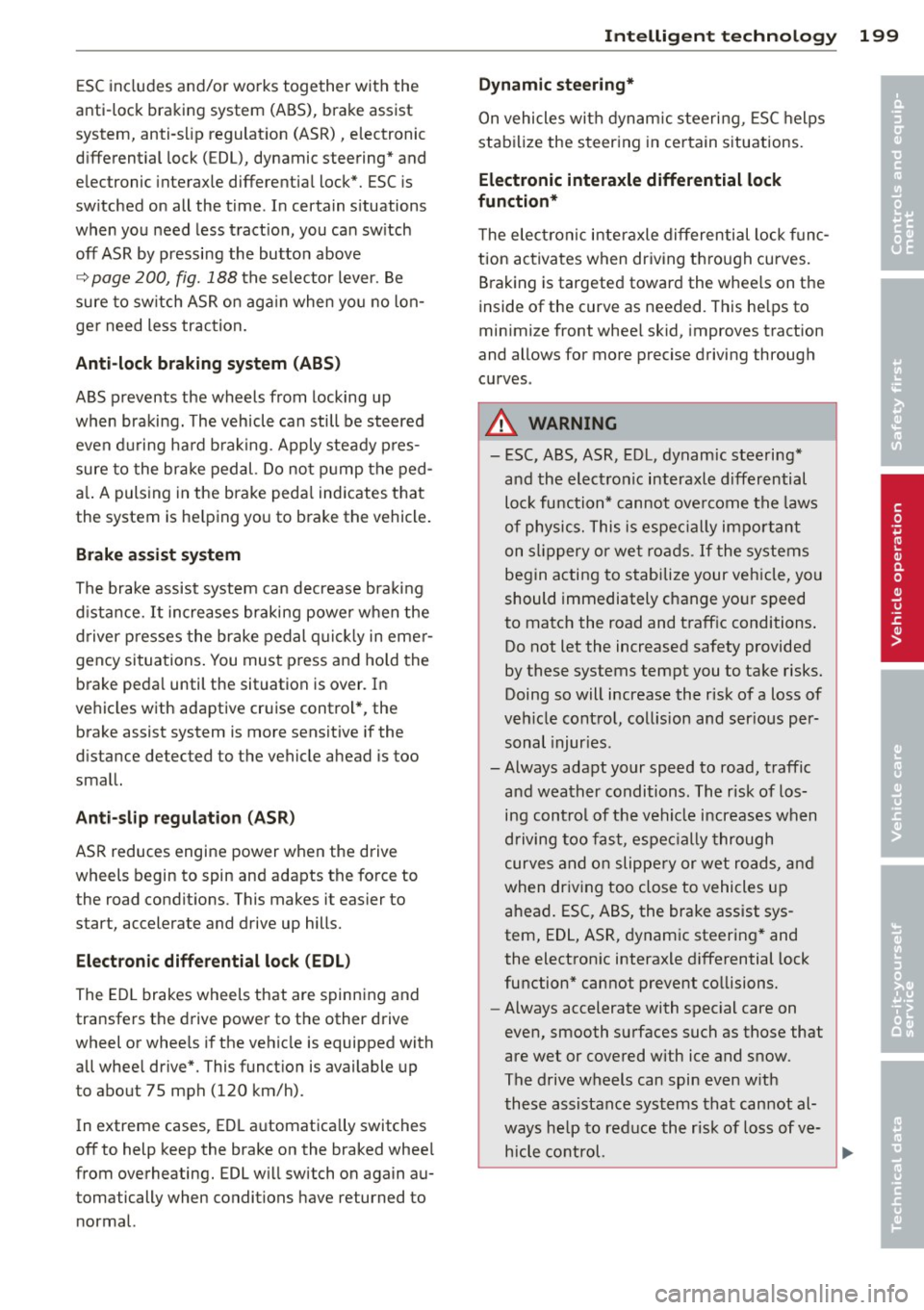 AUDI A8 2013 Owners Manual ESC includes and/or works together with the
anti-lock braking system (ABS), brake assist
system, anti-s lip regulat ion (ASR), electronic
d ifferential lock (EDL), dynamic steering* AUDI A8 2013 Owners Manual ESC includes and/or works together with the
anti-lock braking system (ABS), brake assist
system, anti-s lip regulat ion (ASR), electronic
d ifferential lock (EDL), dynamic steering*
