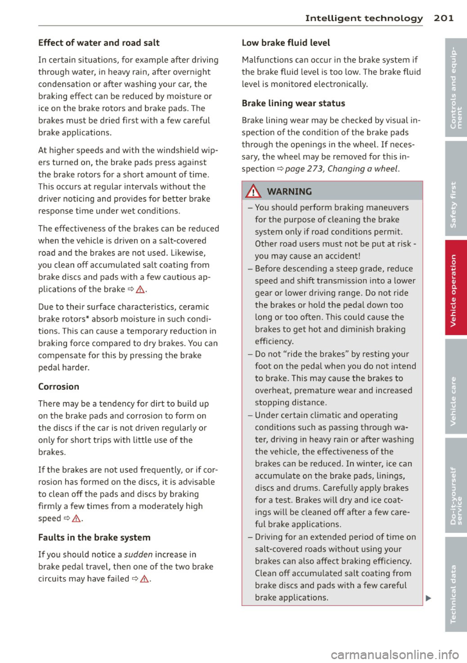 AUDI A8 2013 Owners Manual Effect of w ate r and ro ad sa lt
In certain situa tions, for example after driving
through water, in heavy rain, after overnight
condensation or after washing your car, the
bra AUDI A8 2013 Owners Manual Effect of w ate r and ro ad sa lt
In certain situa tions, for example after driving
through water, in heavy rain, after overnight
condensation or after washing your car, the
bra