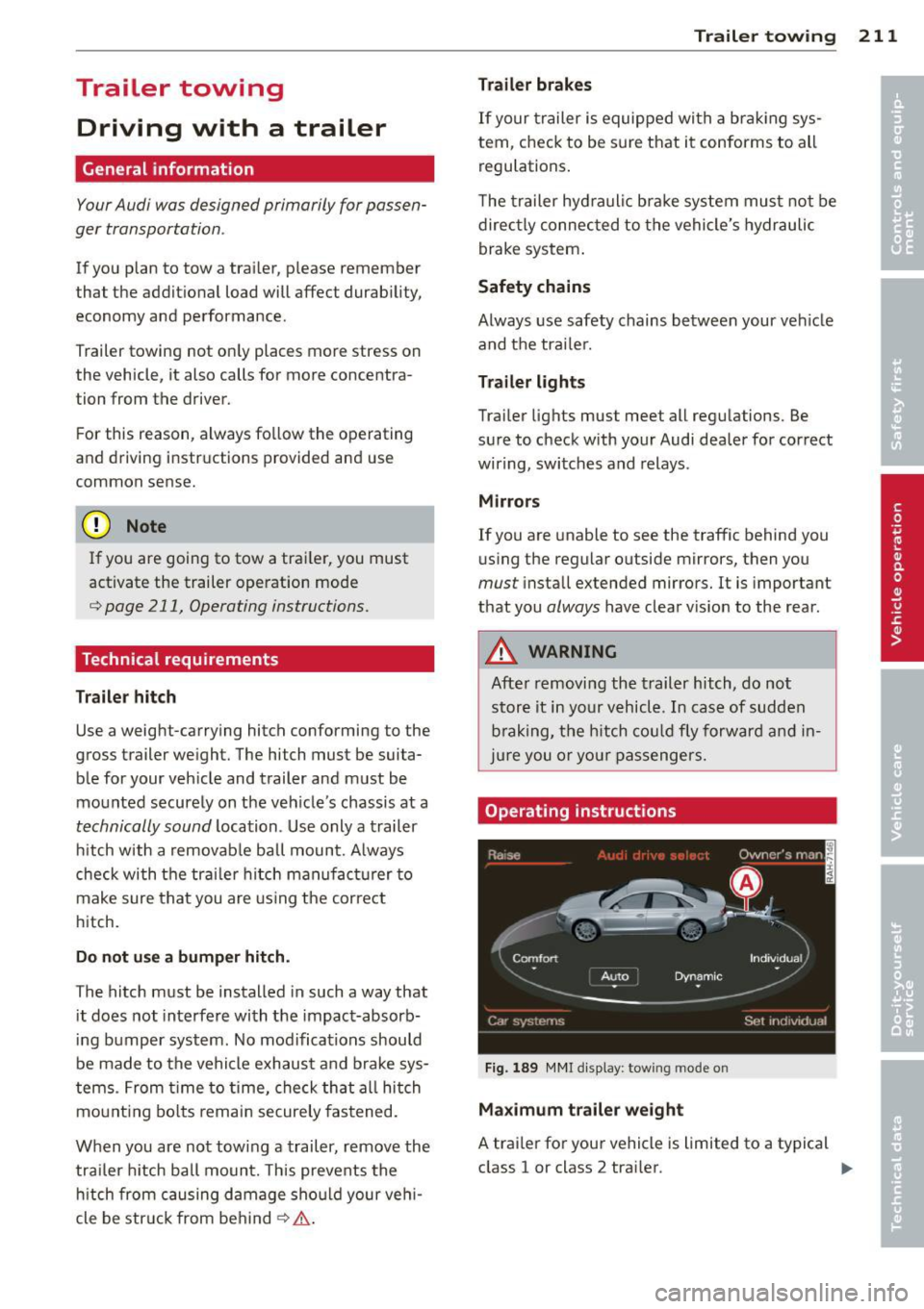 AUDI S8 2013 Owners Manual Trailer towing Driving with a trailer
General information
Your Audi was designed primarily for passen
ger transportation .
If you plan to tow a trai ler, p lease remember
that t AUDI S8 2013 Owners Manual Trailer towing Driving with a trailer
General information
Your Audi was designed primarily for passen
ger transportation .
If you plan to tow a trai ler, p lease remember
that t