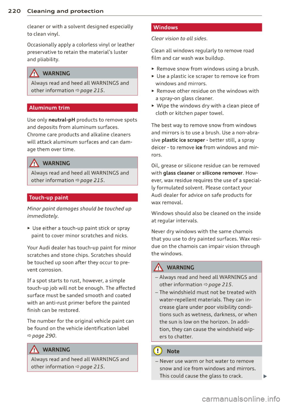 AUDI A8 2013 Owners Manual 220 Cleaning and protec tio n
cleaner or with a solvent designed especially
to clean viny l.
Occasionally apply a colo rless v inyl or leather
preservat ive to reta in the materials l AUDI A8 2013 Owners Manual 220 Cleaning and protec tio n
cleaner or with a solvent designed especially
to clean viny l.
Occasionally apply a colo rless v inyl or leather
preservat ive to reta in the materials l