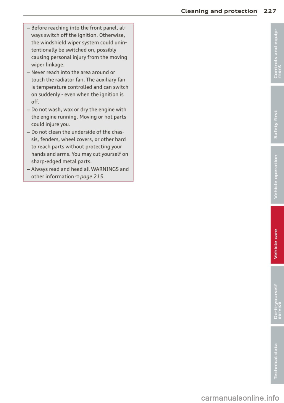AUDI A8 2013 Owners Manual -Before reaching into the front pane l, al
ways switch off the ignition. Otherwise,
the windsh ield wiper system could un in
tent ionally be switched on, possib ly
caus ing per AUDI A8 2013 Owners Manual -Before reaching into the front pane l, al
ways switch off the ignition. Otherwise,
the windsh ield wiper system could un in
tent ionally be switched on, possib ly
caus ing per