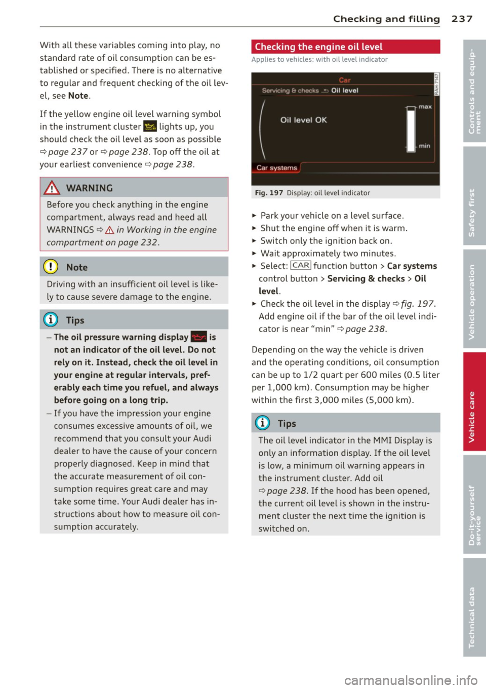 AUDI A8 2013 User Guide With all these variables coming into play, no
standard rate of oil consumption can be es
tablished or specified . There is no alternative
to regular and freq uent checking of th AUDI A8 2013 User Guide With all these variables coming into play, no
standard rate of oil consumption can be es
tablished or specified . There is no alternative
to regular and freq uent checking of th