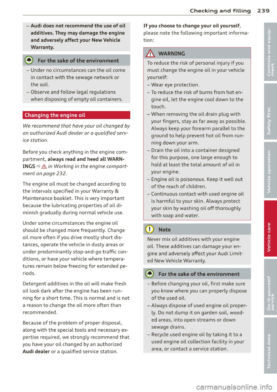 AUDI A8 2013 Owners Manual -Audi doe s not recommend the use of oil
add iti ve s. T he y ma y damage the engine
and ad ve rse ly affect you r New Vehicle
Wa rrant y.
@ For the sake of the environment
- Under n AUDI A8 2013 Owners Manual -Audi doe s not recommend the use of oil
add iti ve s. T he y ma y damage the engine
and ad ve rse ly affect you r New Vehicle
Wa rrant y.
@ For the sake of the environment
- Under n