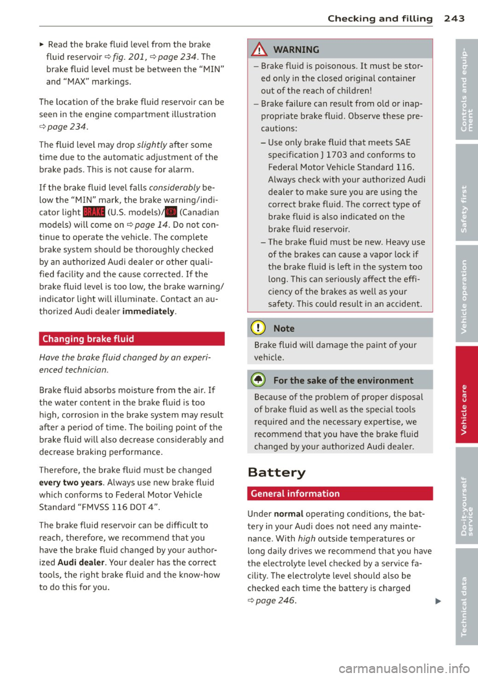 AUDI S8 2013 Owners Manual ~ Read the brake fluid level from the brake
fluid reservoir ¢
fig. 201, ¢ page 234. The
brake f luid leve l must be between the "MIN"
and "MAX" markings.
The location of the AUDI S8 2013 Owners Manual ~ Read the brake fluid level from the brake
fluid reservoir ¢
fig. 201, ¢ page 234. The
brake f luid leve l must be between the "MIN"
and "MAX" markings.
The location of the
