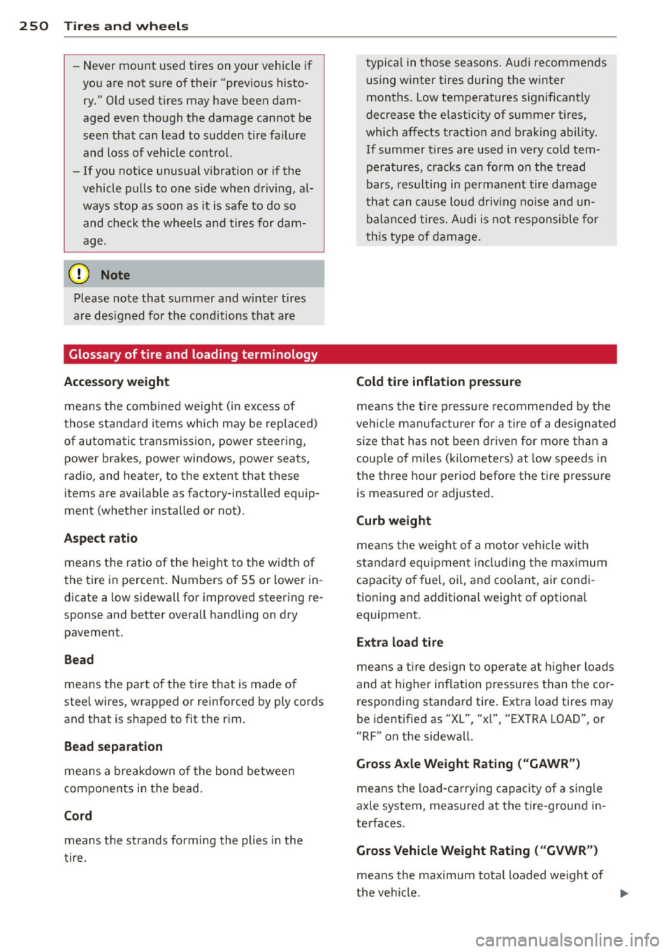AUDI A8 2013 Owners Manual 250 Tire s and wheel s
-Never mount used tires on yo ur vehicle if
you are not sure of their "previous histo
ry." Old used tires may have been dam
aged even though the AUDI A8 2013 Owners Manual 250 Tire s and wheel s
-Never mount used tires on yo ur vehicle if
you are not sure of their "previous histo
ry." Old used tires may have been dam
aged even though the