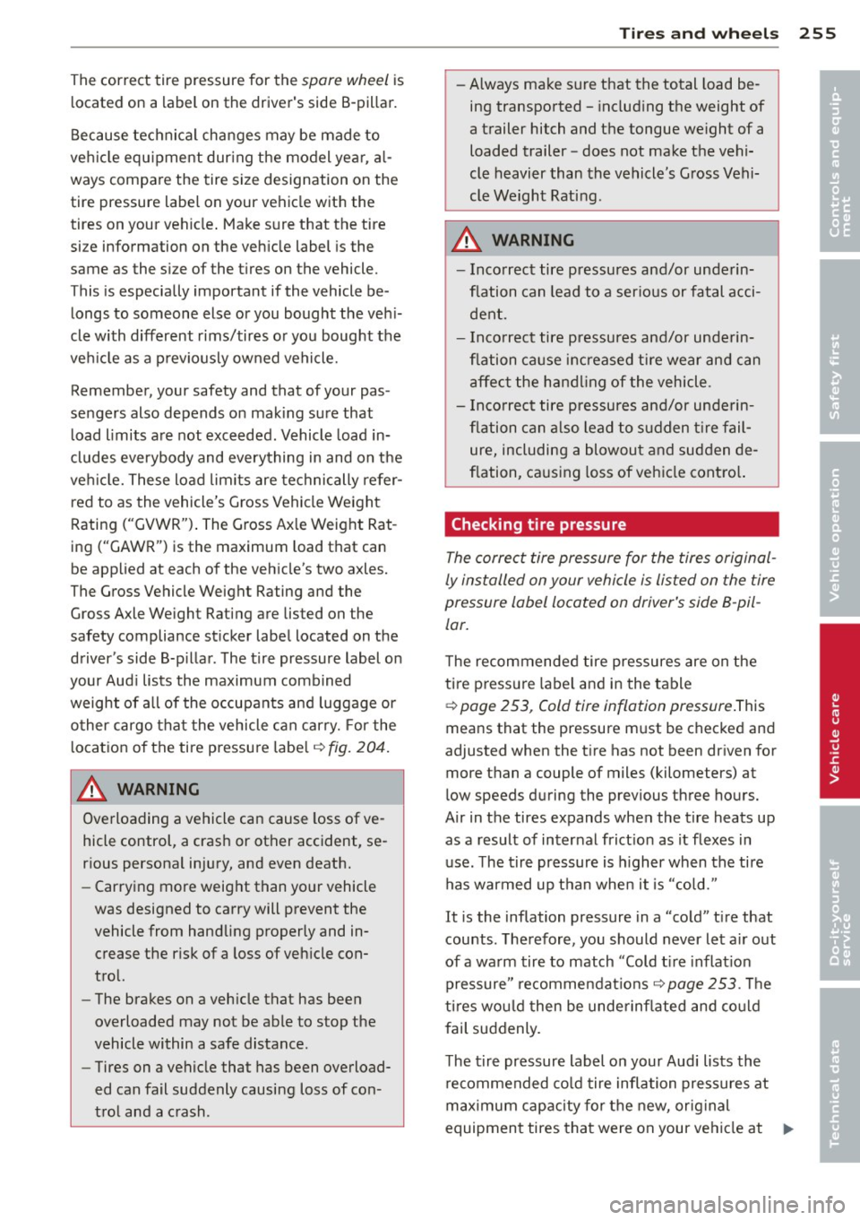AUDI A8 2013 Owners Manual The correct tire pressure for the spare wheel is
l ocated on a label on the drivers side B-pillar.
Because tec hnical changes may be made to
veh icle equ ipment dur ing the AUDI A8 2013 Owners Manual The correct tire pressure for the spare wheel is
l ocated on a label on the drivers side B-pillar.
Because tec hnical changes may be made to
veh icle equ ipment dur ing the