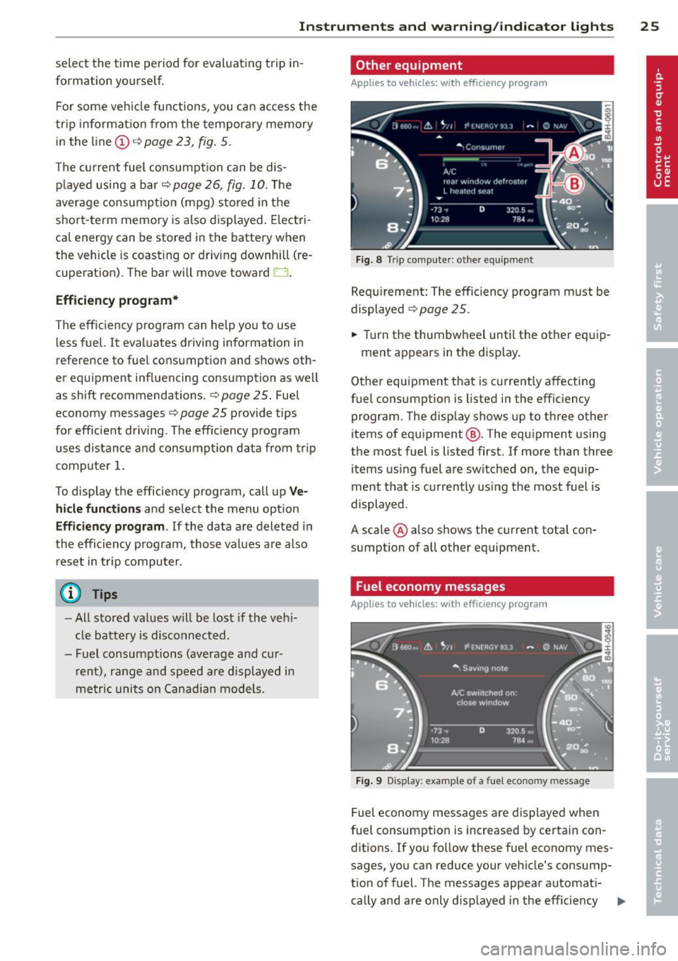 AUDI S8 2013 Owners Manual Instrument s and warning /indicator lights 25
select the time period for evaluat ing trip in
formation yourself.
F or some veh icle functions, you can access the
t r ip informa AUDI S8 2013 Owners Manual Instrument s and warning /indicator lights 25
select the time period for evaluat ing trip in
formation yourself.
F or some veh icle functions, you can access the
t r ip informa