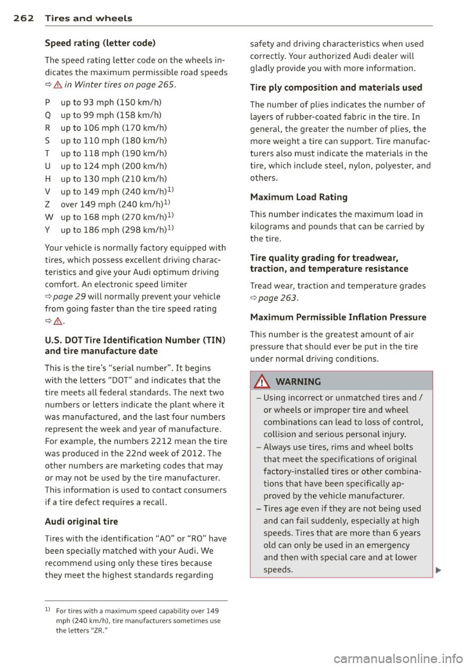 AUDI A8 2013 Owners Manual 262 Tire s and wheels
Speed rating (letter code)
The speed rating letter code on the wheels in
dicates the maximum pe rmissib le road speeds
¢ & in Winter tires on page 265 .
p AUDI A8 2013 Owners Manual 262 Tire s and wheels
Speed rating (letter code)
The speed rating letter code on the wheels in
dicates the maximum pe rmissib le road speeds
¢ & in Winter tires on page 265 .
p