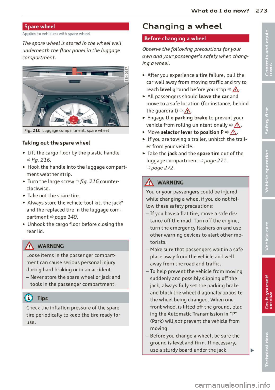 AUDI A8 2013 Owners Manual Spare wheel
Applies to vehicles: with spare wheel
The spare wheel is stored in the wheel well
underneath the floor panel in the luggage
compartment.
F ig. 21 6 Luggag e compartme nt: AUDI A8 2013 Owners Manual Spare wheel
Applies to vehicles: with spare wheel
The spare wheel is stored in the wheel well
underneath the floor panel in the luggage
compartment.
F ig. 21 6 Luggag e compartme nt: