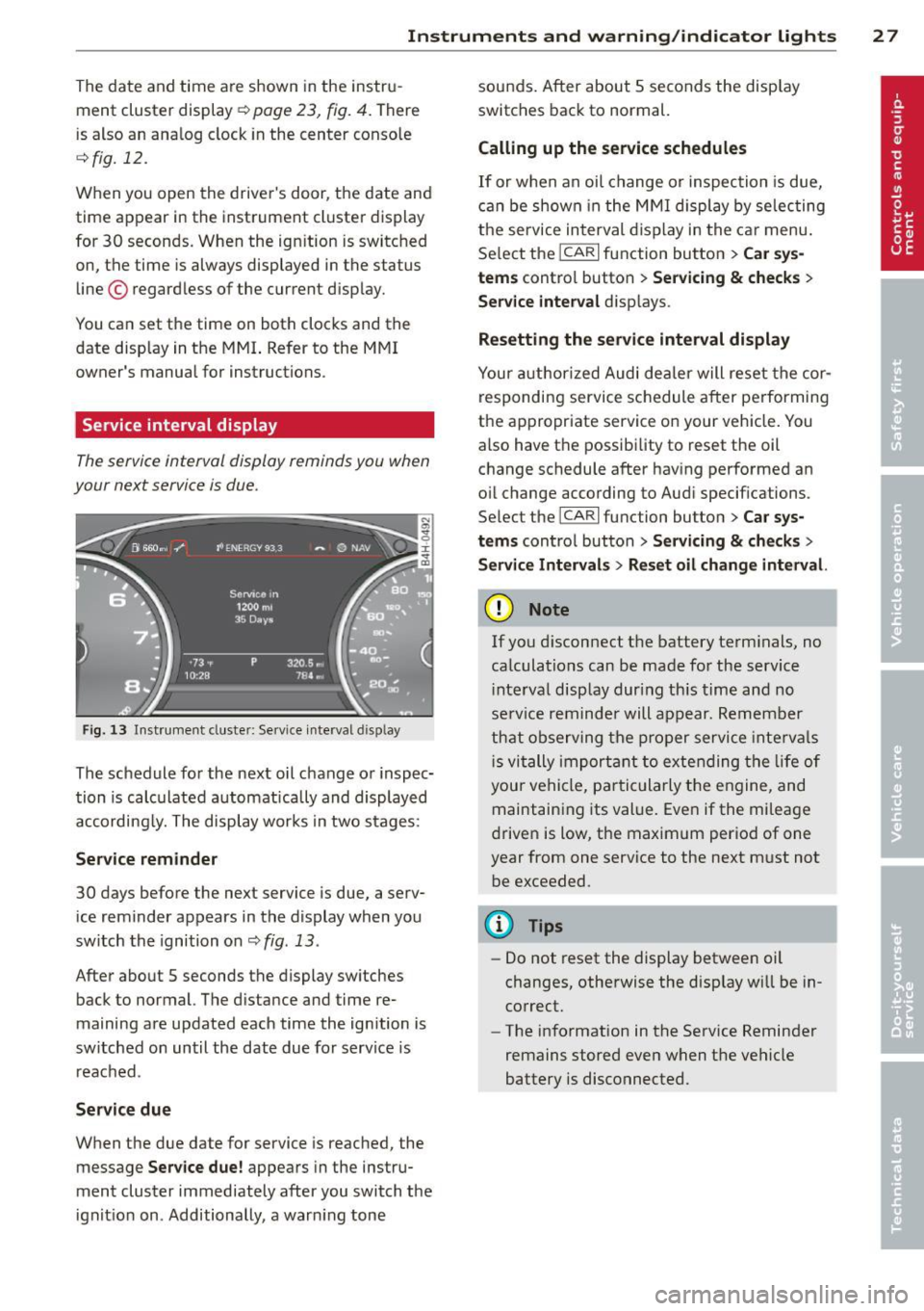 AUDI S8 2013 Owners Manual Instrument s and warning /indicator lights 2 7
The date and time are shown in the instru
ment cluster display ¢
page 23, fig. 4. There
is also an ana log clock in the center co AUDI S8 2013 Owners Manual Instrument s and warning /indicator lights 2 7
The date and time are shown in the instru
ment cluster display ¢
page 23, fig. 4. There
is also an ana log clock in the center co