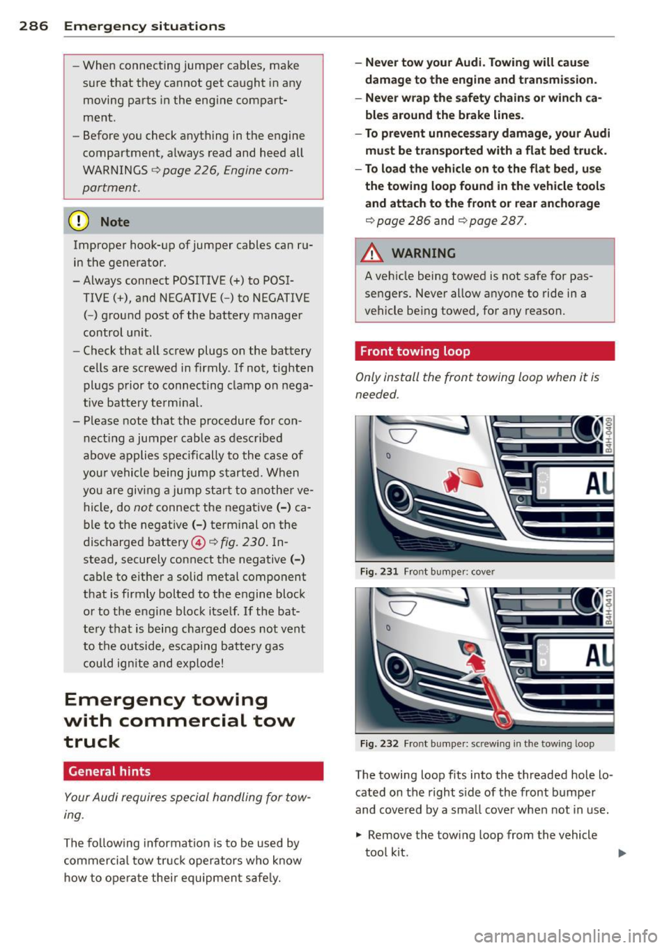 AUDI A8 2013 Owners Manual 286 Emergency situations
-When connecting jumper cables, make
sure that they cannot get caught in any
moving parts in the engine compar t
ment .
- Before you check anything i AUDI A8 2013 Owners Manual 286 Emergency situations
-When connecting jumper cables, make
sure that they cannot get caught in any
moving parts in the engine compar t
ment .
- Before you check anything i