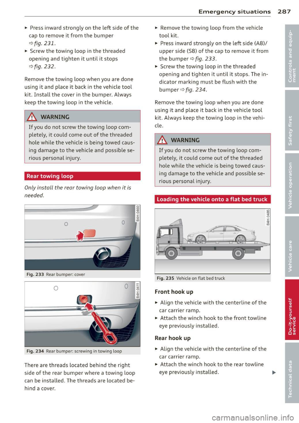 AUDI A8 2013 Owners Manual .. Press in ward strongly on the left side of the
cap to remove it from the bumper
e::>fig . 231 .
.. Screw the towing loop in the threaded
opening and tighten it until it stops AUDI A8 2013 Owners Manual .. Press in ward strongly on the left side of the
cap to remove it from the bumper
e::>fig . 231 .
.. Screw the towing loop in the threaded
opening and tighten it until it stops