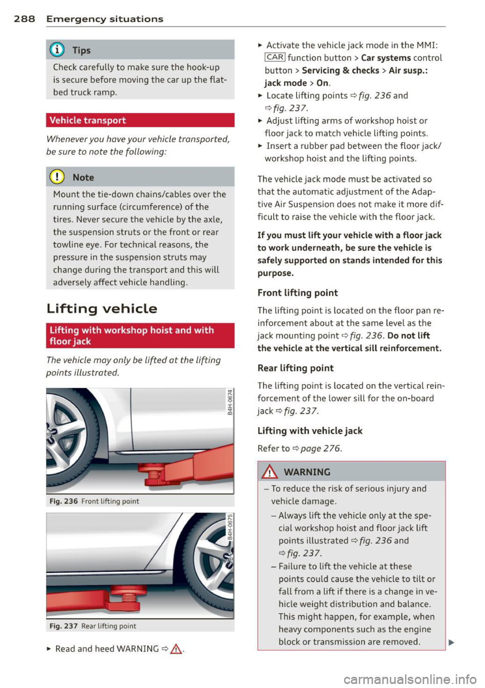 AUDI A8 2013 Owners Manual 288 Emergency situations
@ Tips
Check carefully to make sure the hook- up
is secure before moving the car up the flat
bed truck ramp.
Vehicle transport
Whenever you have your AUDI A8 2013 Owners Manual 288 Emergency situations
@ Tips
Check carefully to make sure the hook- up
is secure before moving the car up the flat
bed truck ramp.
Vehicle transport
Whenever you have your