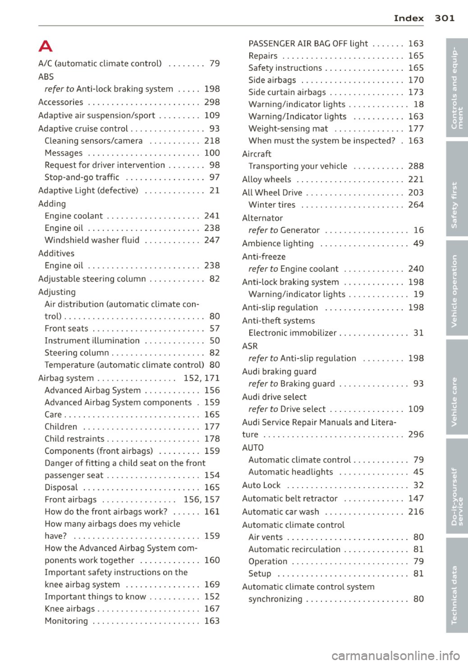 AUDI S8 2013 Service Manual A
A/C (automatic climate control) . ... .. .. 7 9
ABS
refer to Anti-lock braking system .. .. . 198
Accessories .. ............. .... .. ... 298
Adapt ive a ir s uspension/sport .. .. AUDI S8 2013 Service Manual A
A/C (automatic climate control) . ... .. .. 7 9
ABS
refer to Anti-lock braking system .. .. . 198
Accessories .. ............. .... .. ... 298
Adapt ive a ir s uspension/sport .. ..