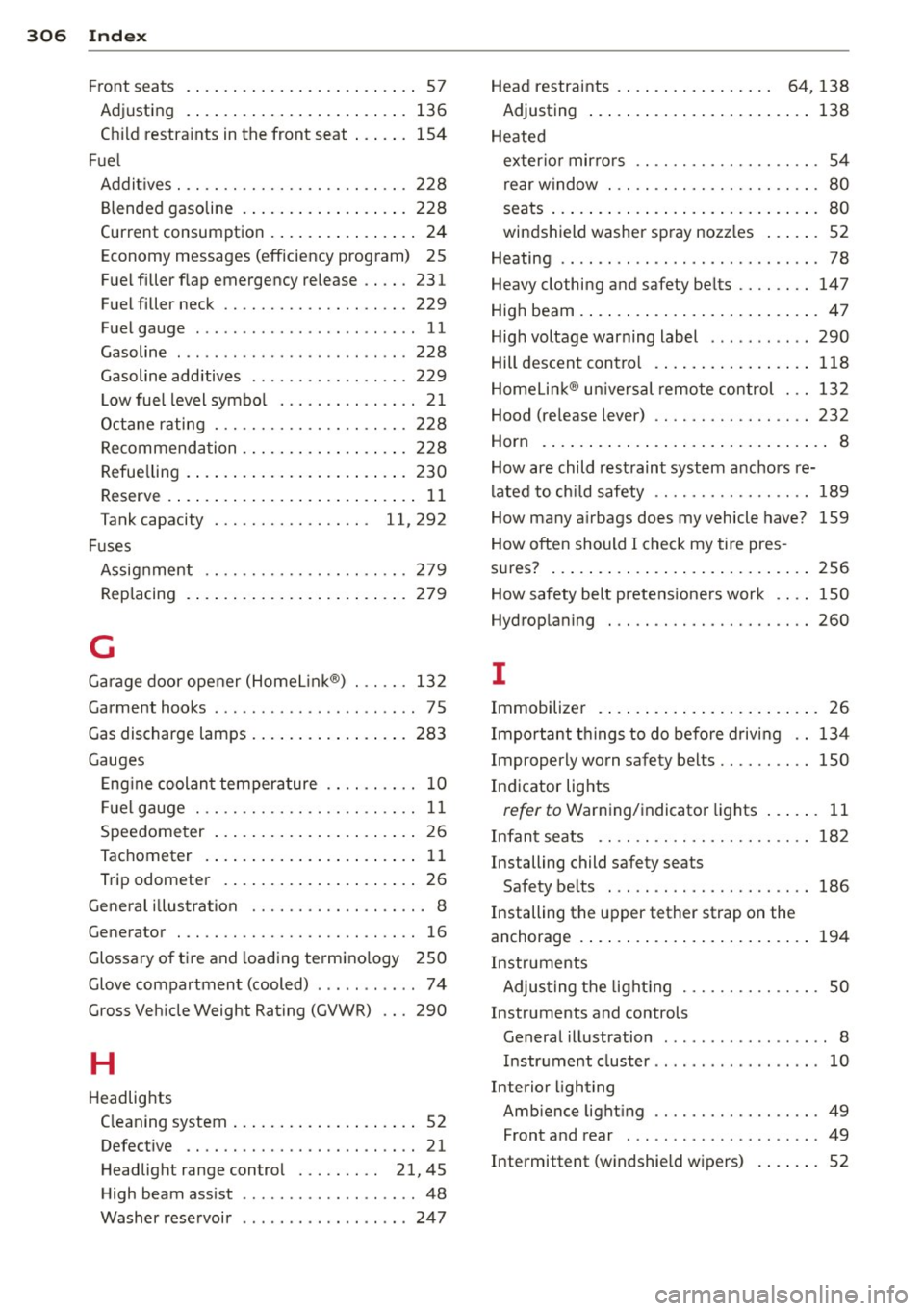AUDI A8 2013 Owners Manual 306 Index
Front seats . ............... ... .... .. 57
Adjusting . ................. ..... . 136
Child restraints in the front seat ... .. . 154
Fuel Addit ives . .... ........... .. . AUDI A8 2013 Owners Manual 306 Index
Front seats . ............... ... .... .. 57
Adjusting . ................. ..... . 136
Child restraints in the front seat ... .. . 154
Fuel Addit ives . .... ........... .. .