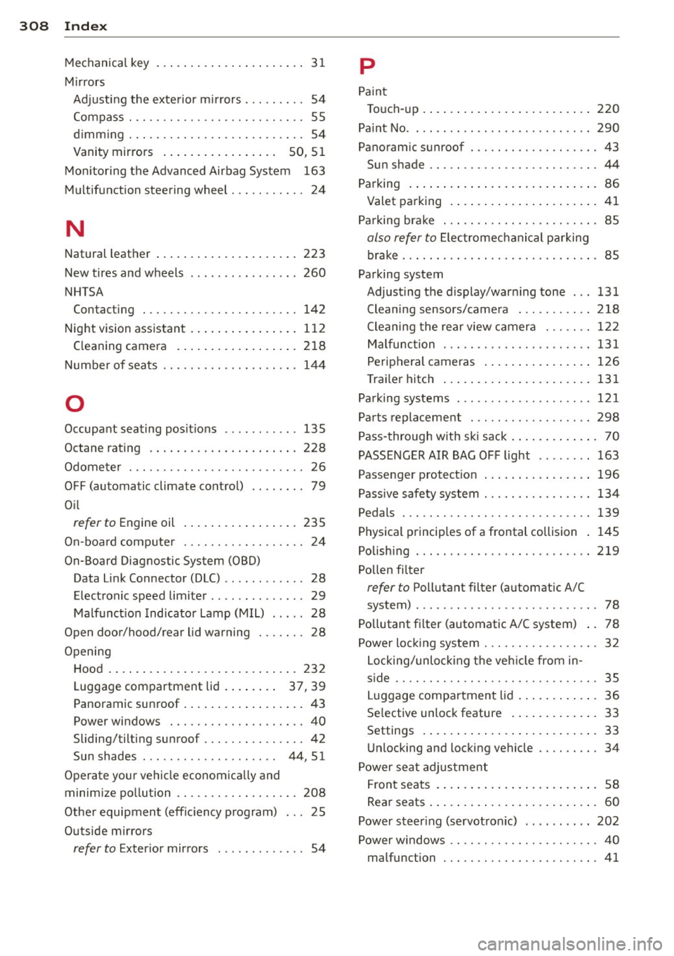 AUDI S8 2013 Service Manual 308 Index
Mechanical key . . . . . . . . . . . . . . . . . . . . . . 31
Mirrors Adjusting the exterior mirrors . .. .... .. 54
Compass ................ .. .. .. .. .. 55
dimming AUDI S8 2013 Service Manual 308 Index
Mechanical key . . . . . . . . . . . . . . . . . . . . . . 31
Mirrors Adjusting the exterior mirrors . .. .... .. 54
Compass ................ .. .. .. .. .. 55
dimming