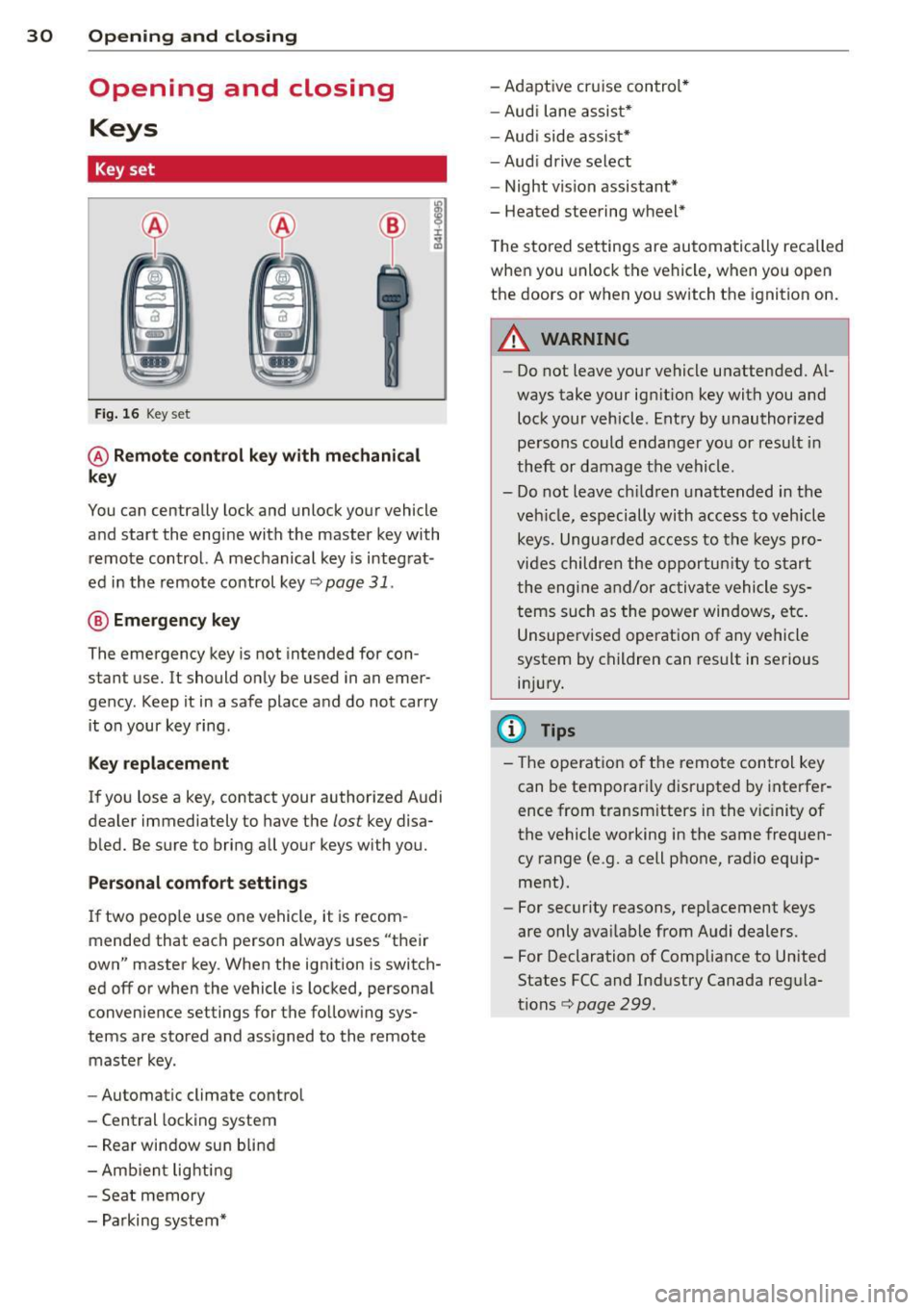 AUDI S8 2013 Owners Guide 30 Opening and clo sing
Opening and closing
Keys
Key set
Fig . 16 Key set
@ R emot e control k ey with mechan ical
ke y
You can centrally lock and unlock your vehicle
and start the AUDI S8 2013 Owners Guide 30 Opening and clo sing
Opening and closing
Keys
Key set
Fig . 16 Key set
@ R emot e control k ey with mechan ical
ke y
You can centrally lock and unlock your vehicle
and start the