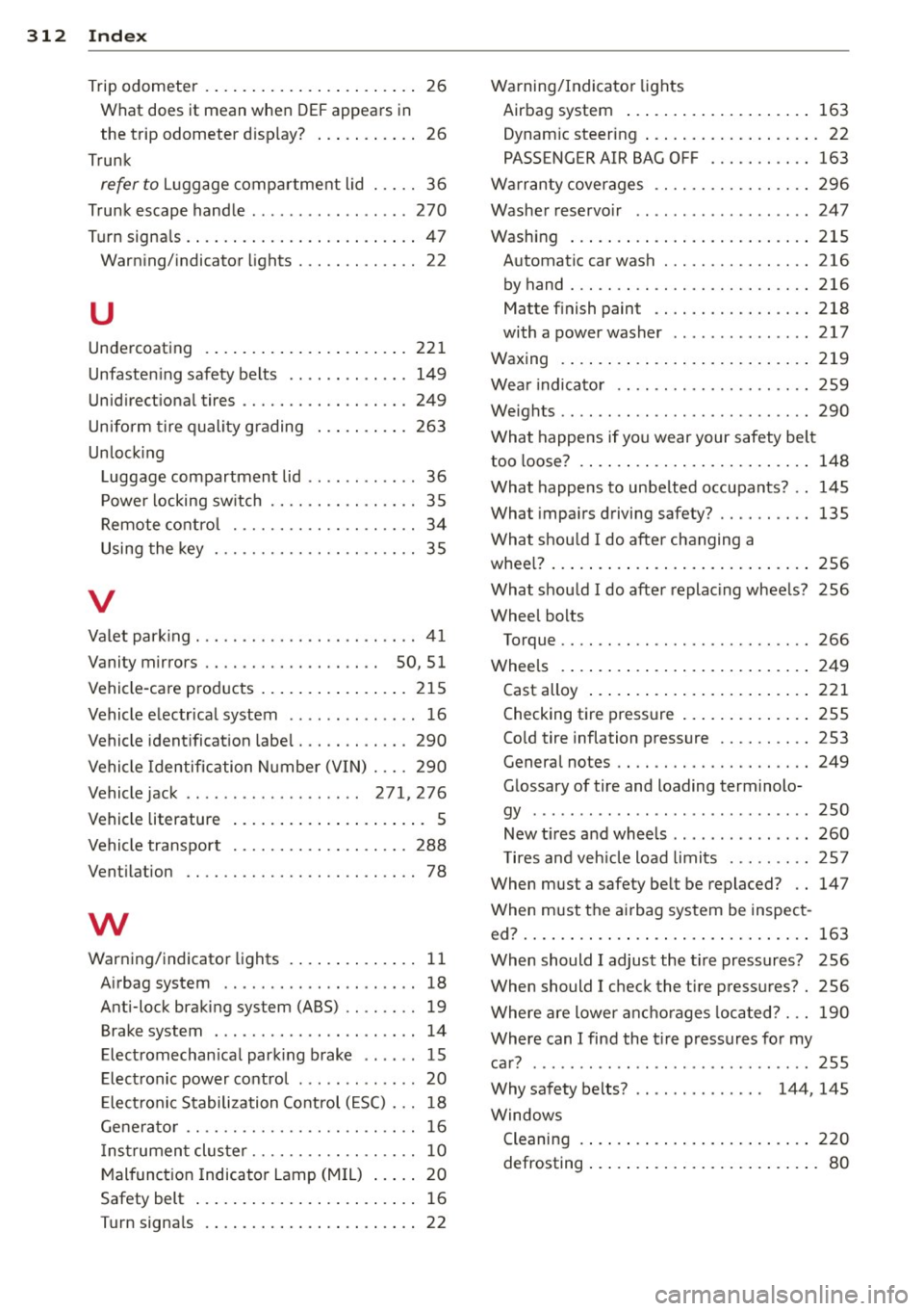 AUDI S8 2013 Owners Manual 312 Index
Trip odometer . . . . . . . . . . . . . . . . . . . . . . . 26
What does it mean whe n DEF appears in
the trip odometer d isp lay? ... .. .... . . 26
T runk
refer to L AUDI S8 2013 Owners Manual 312 Index
Trip odometer . . . . . . . . . . . . . . . . . . . . . . . 26
What does it mean whe n DEF appears in
the trip odometer d isp lay? ... .. .... . . 26
T runk
refer to L