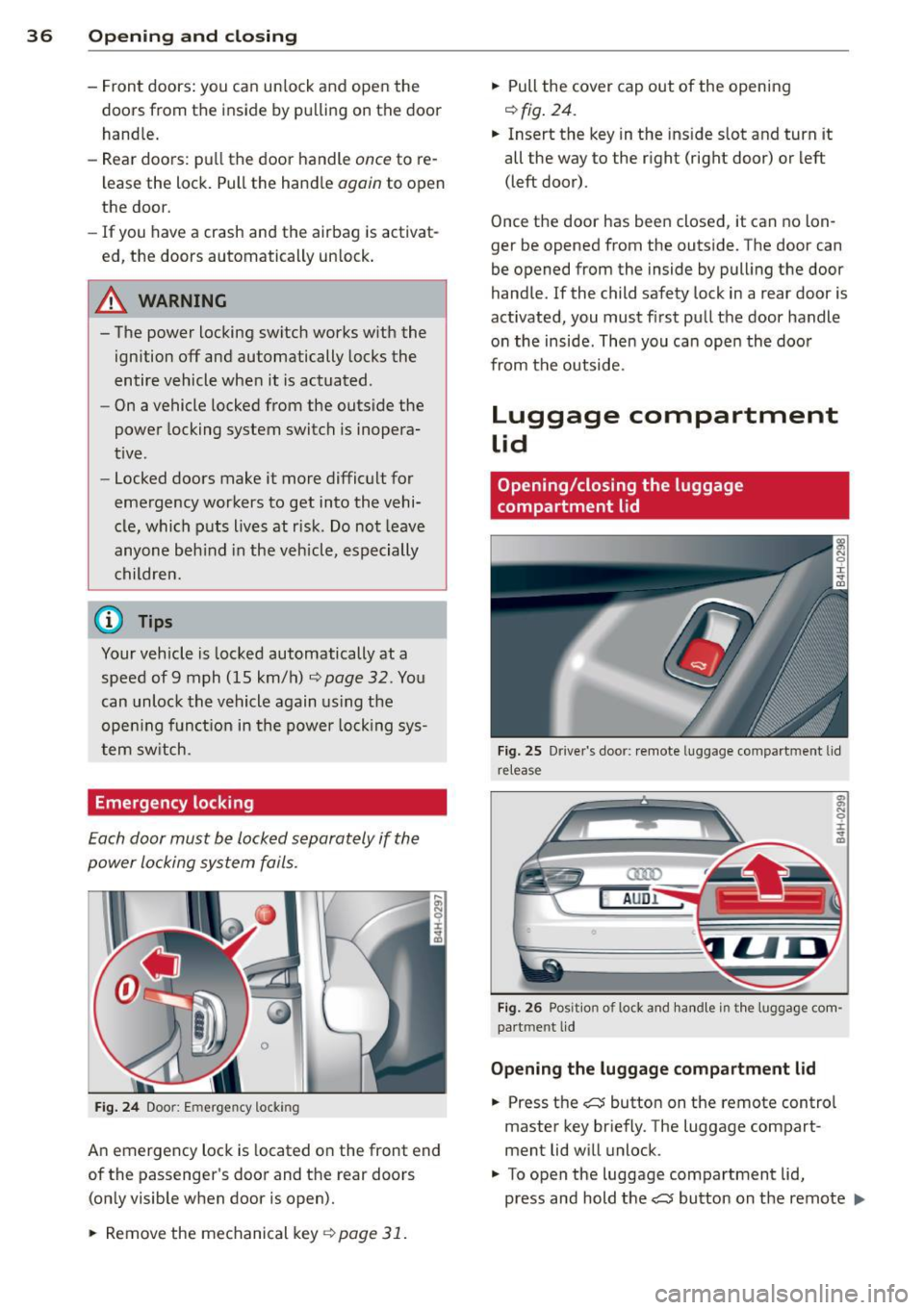 AUDI S8 2013 Owners Guide 36 Opening and clo sing
- Fron t doors: you c an un lock an d open the
doors from the i nside by pu lling on the door
handle.
- Rear doors: p ull the door handle
once to re
l AUDI S8 2013 Owners Guide 36 Opening and clo sing
- Fron t doors: you c an un lock an d open the
doors from the i nside by pu lling on the door
handle.
- Rear doors: p ull the door handle
once to re
l