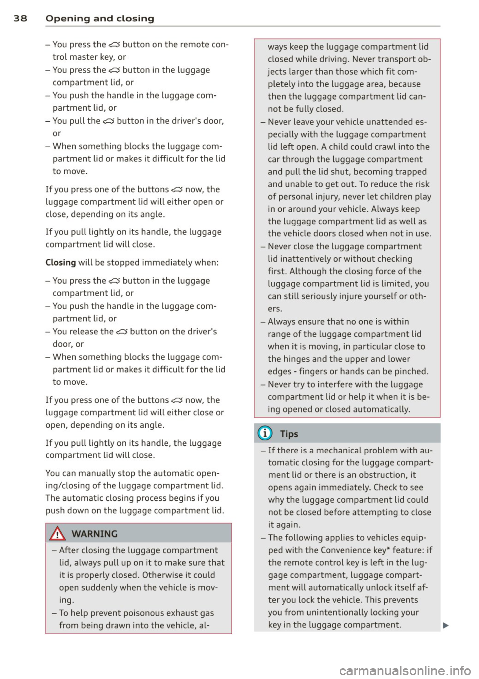 AUDI S8 2013 Owners Guide 38 Openin g and clo sing
- You press the c::5 button on the remote con
tro l master key, or
- You press the
c::5 button in the luggage
compartment lid, or
- You push the handle i AUDI S8 2013 Owners Guide 38 Openin g and clo sing
- You press the c::5 button on the remote con
tro l master key, or
- You press the
c::5 button in the luggage
compartment lid, or
- You push the handle i