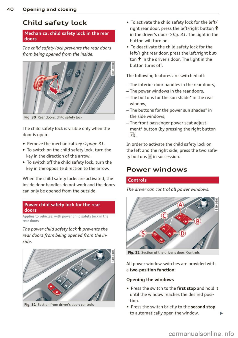 AUDI A8 2013 Service Manual 40 Opening and clo sing
Child safety lock
Mechanical child safety lock in the rear
doors
The child safety lock prevents the rear doors
from being opened from the inside.
F ig . AUDI A8 2013 Service Manual 40 Opening and clo sing
Child safety lock
Mechanical child safety lock in the rear
doors
The child safety lock prevents the rear doors
from being opened from the inside.
F ig .