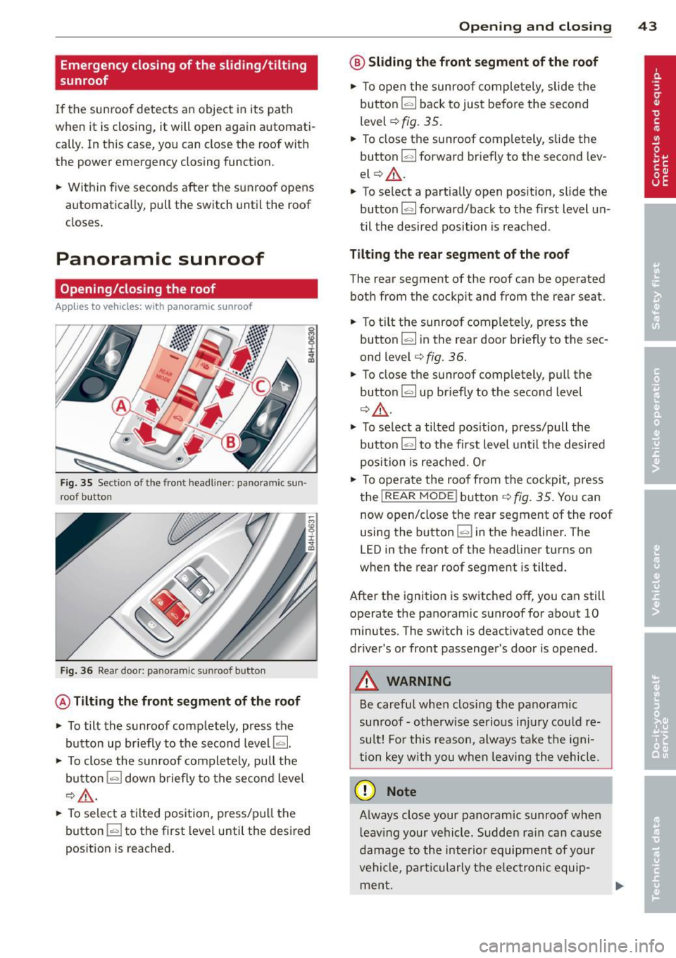 AUDI A8 2013 Service Manual Emergency closing of the sliding/tilting
sunroof
If the sun roof detects an object in its path
when it is closing, it will open again automati
cally. In this case, you can cl AUDI A8 2013 Service Manual Emergency closing of the sliding/tilting
sunroof
If the sun roof detects an object in its path
when it is closing, it will open again automati
cally. In this case, you can cl