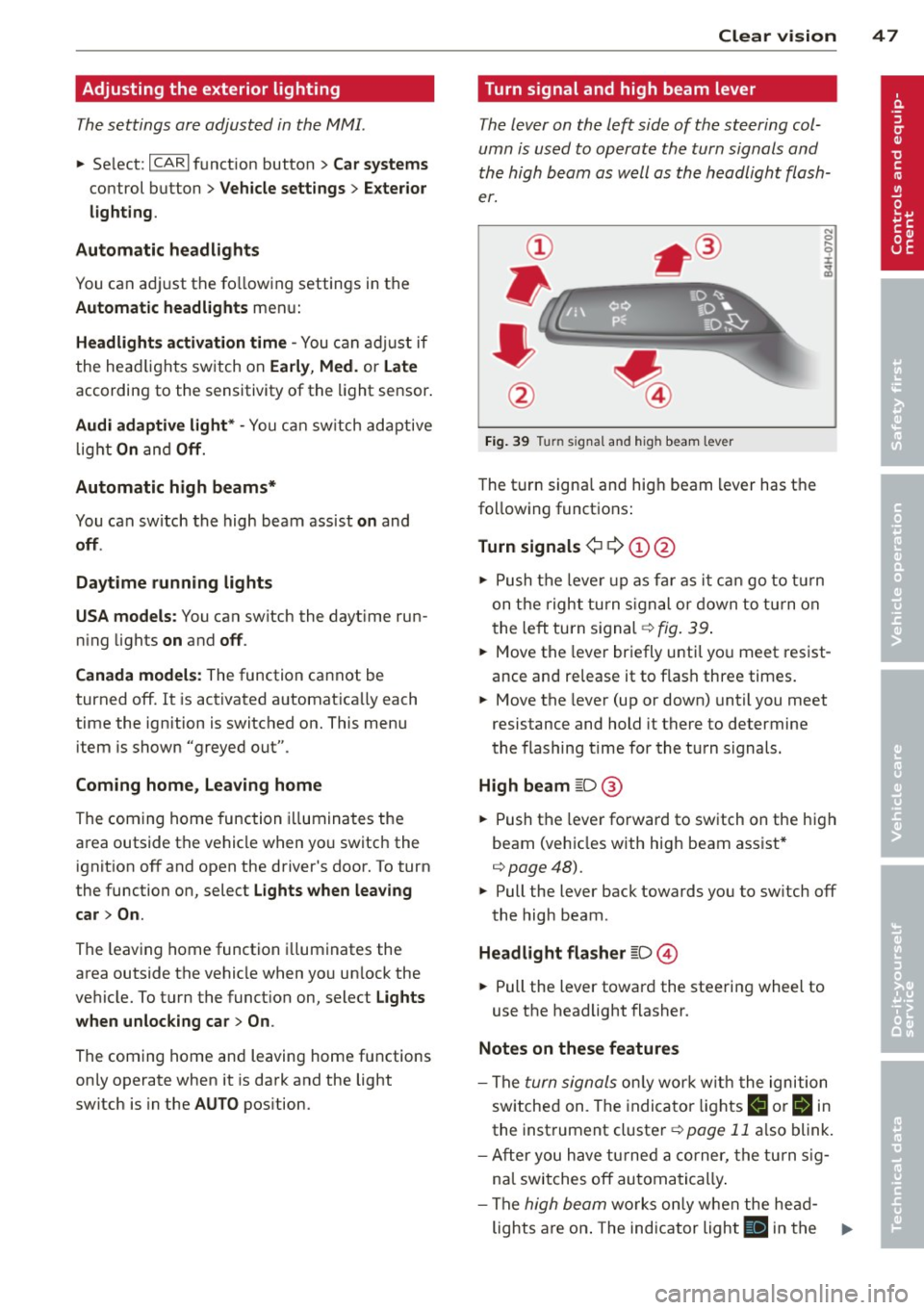 AUDI A8 2013 Service Manual Adjusting the exterior lighting
The settings are adjusted in the MMI.
~ Select: ICARI f u nct ion button> Car systems
control button > Vehicle sett ings > E xterior
lighting .
Automatic he AUDI A8 2013 Service Manual Adjusting the exterior lighting
The settings are adjusted in the MMI.
~ Select: ICARI f u nct ion button> Car systems
control button > Vehicle sett ings > E xterior
lighting .
Automatic he