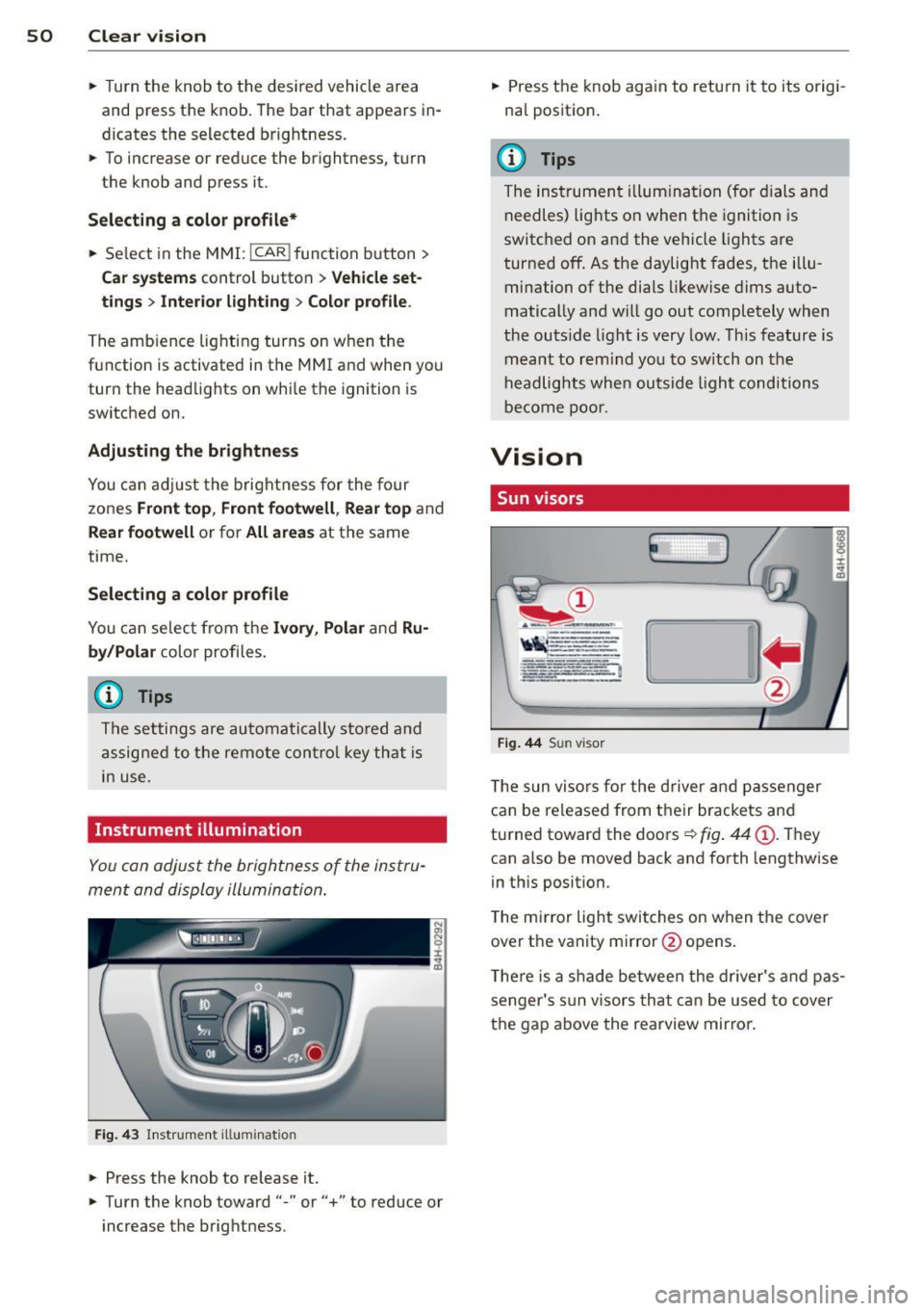 AUDI S8 2013  Owners Manual 50  Clear vision 
• Turn  the  knob  to the  desired  vehicle  area 
and press the  knob. The bar that  appears  in­
dicates  the  selected  brightness. 
•  To increase or  reduce the  br ightnes