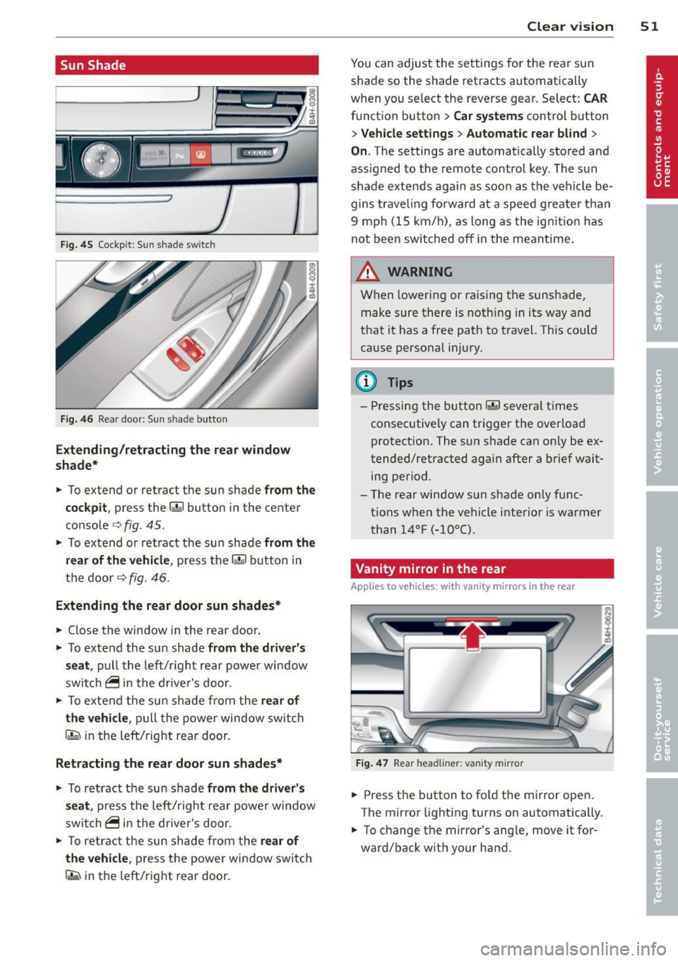AUDI A8 2013 Workshop Manual Sun Shade
Fig. 45 Cockp it : Sun shade switch
Fig. 46 Rear door: S un shade button
Extending/retracting the rear window
shade*
• To extend or retract the sun shade from the
cockpit AUDI A8 2013 Workshop Manual Sun Shade
Fig. 45 Cockp it : Sun shade switch
Fig. 46 Rear door: S un shade button
Extending/retracting the rear window
shade*
• To extend or retract the sun shade from the
cockpit