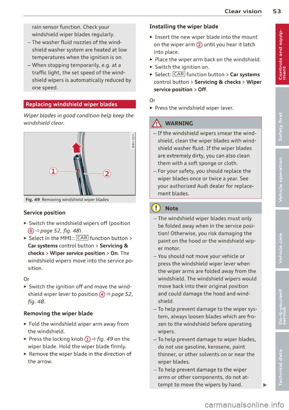 AUDI A8 2013 Workshop Manual rain sensor funct ion . Check your
windshield wiper b lades regularly.
- The washer fluid nozzles of the wind
sh ield washer system are heated at low
temperatures when the ig n AUDI A8 2013 Workshop Manual rain sensor funct ion . Check your
windshield wiper b lades regularly.
- The washer fluid nozzles of the wind
sh ield washer system are heated at low
temperatures when the ig n