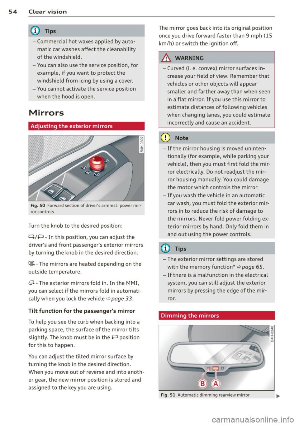 AUDI A8 2013 Workshop Manual 54 Clear vis ion
@ Tips
- Commercial hot waxes applied by auto
matic car washes affect the cleanability
of the windshield .
- You can also use the service position, for
example, i AUDI A8 2013 Workshop Manual 54 Clear vis ion
@ Tips
- Commercial hot waxes applied by auto
matic car washes affect the cleanability
of the windshield .
- You can also use the service position, for
example, i