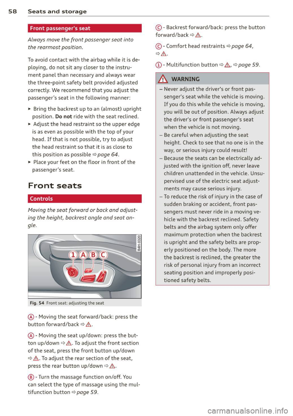 AUDI S8 2013  Owners Manual 58  Seats and  storage 
Front  passengers  seat 
Always  move  the  front  passenger  seat  into 
the  rearmost  position. 
To avoid  contact  with the airbag  while  it is de­
ploying,  do  not  si