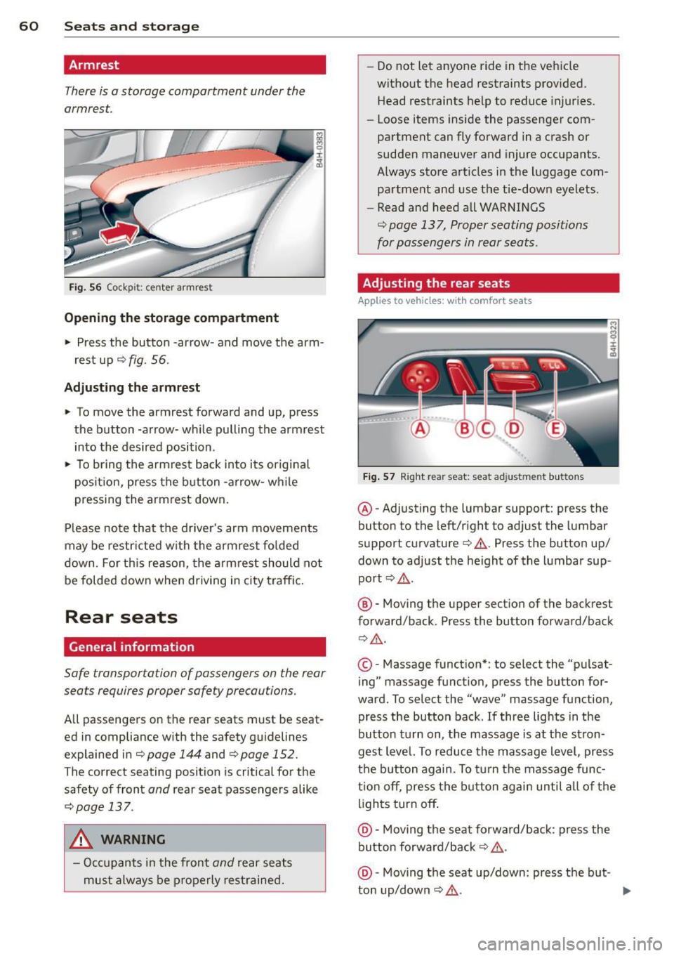 AUDI A8 2013 Repair Manual 60 Seats and st o rage
Armrest
There is a storage compartment under the
armrest.
I
----
Fi g. 56 Cockp it: center armrest
Opening the st orag e compartment
~ Press the button -arrow AUDI A8 2013 Repair Manual 60 Seats and st o rage
Armrest
There is a storage compartment under the
armrest.
I
----
Fi g. 56 Cockp it: center armrest
Opening the st orag e compartment
~ Press the button -arrow