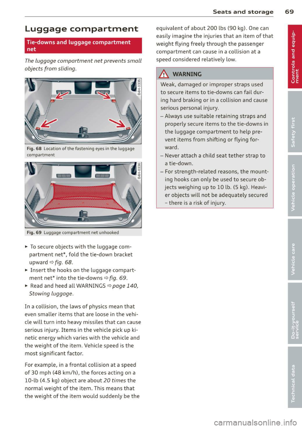 AUDI A8 2013 Manual PDF Luggage compartment
Tie-downs and luggage compartment net
The Luggage compartment net prevents small
objects from sliding.
Fig. 68 Locat ion of the fastening eyes in the luggage
com AUDI A8 2013 Manual PDF Luggage compartment
Tie-downs and luggage compartment net
The Luggage compartment net prevents small
objects from sliding.
Fig. 68 Locat ion of the fastening eyes in the luggage
com