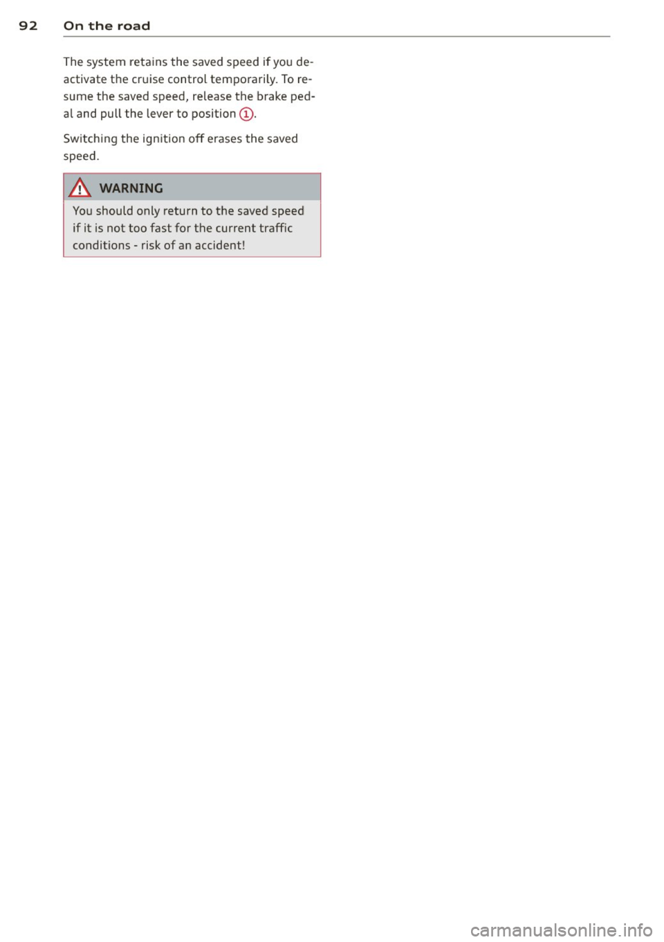 AUDI A8 2013 Owners Manual 92 On the road
The system retains the saved speed if you de
activate the cr uise contro l tempo rari ly. To re
sume the saved speed, release the b rake pe d
a l and pull AUDI A8 2013 Owners Manual 92 On the road
The system retains the saved speed if you de
activate the cr uise contro l tempo rari ly. To re
sume the saved speed, release the b rake pe d
a l and pull