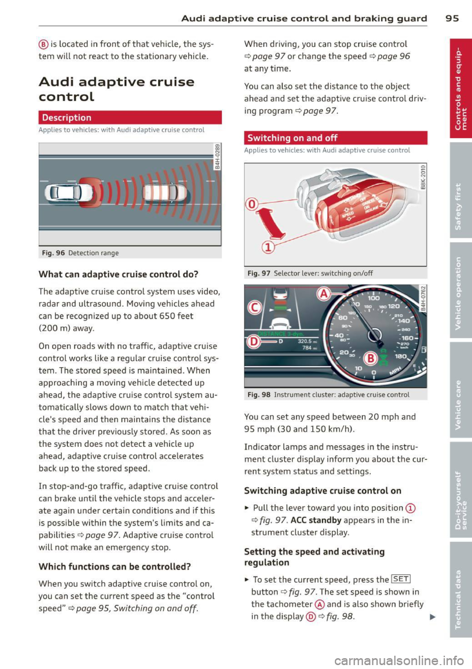 AUDI A8 2013 Owners Manual Audi adaptive cruise control and braking guard 95
@ is located in front of that vehicle, the sys
tem will not react to the stationary vehicle.
Audi adaptive cruise
control
Descr AUDI A8 2013 Owners Manual Audi adaptive cruise control and braking guard 95
@ is located in front of that vehicle, the sys
tem will not react to the stationary vehicle.
Audi adaptive cruise
control
Descr