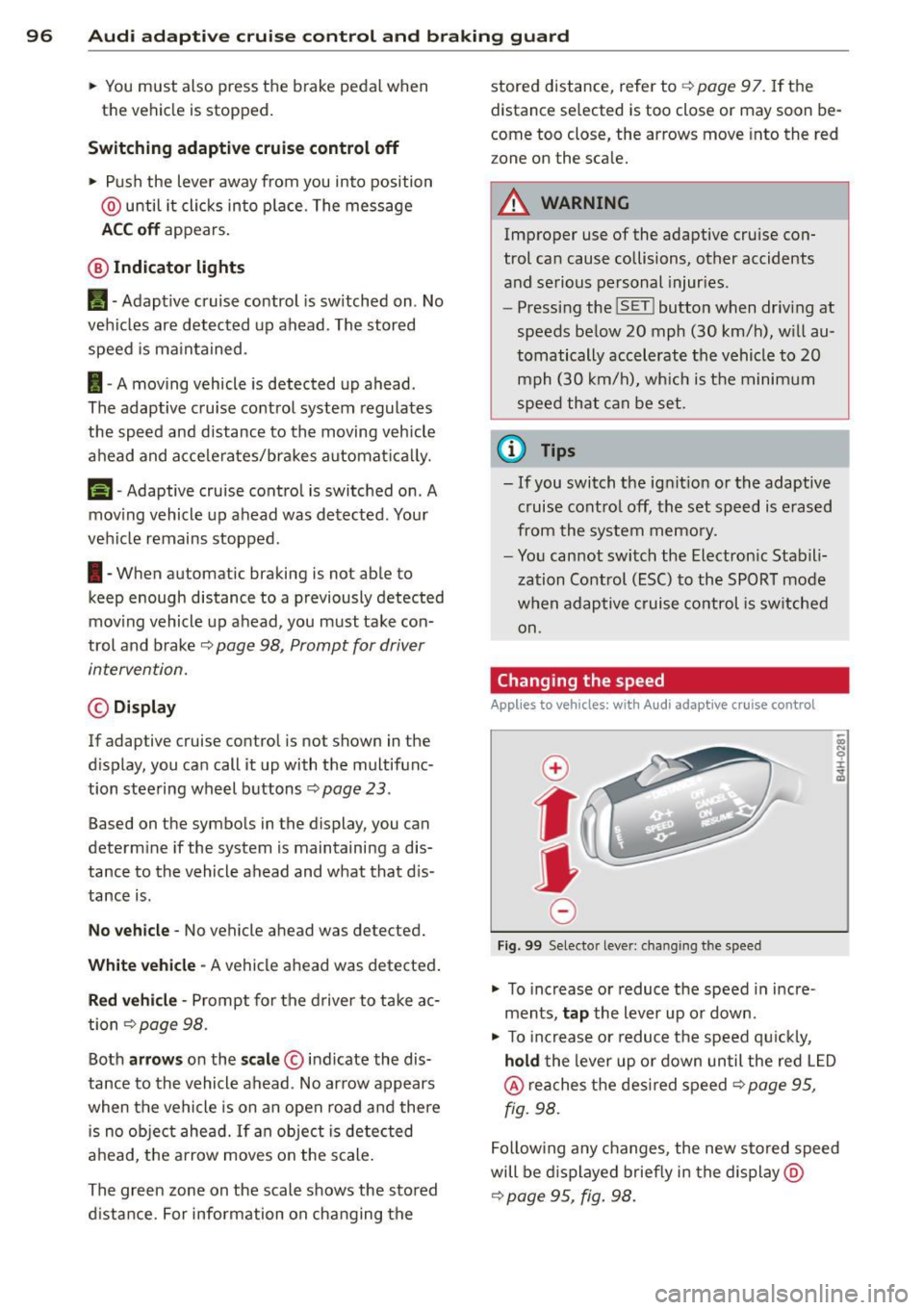 AUDI A8 2013 Owners Manual 96 Audi adaptive cruise control and braking guard
• You must also press the brake pedal when
the vehicle is stopped.
Switching adaptive cruise control off
• Push the lever AUDI A8 2013 Owners Manual 96 Audi adaptive cruise control and braking guard
• You must also press the brake pedal when
the vehicle is stopped.
Switching adaptive cruise control off
• Push the lever
