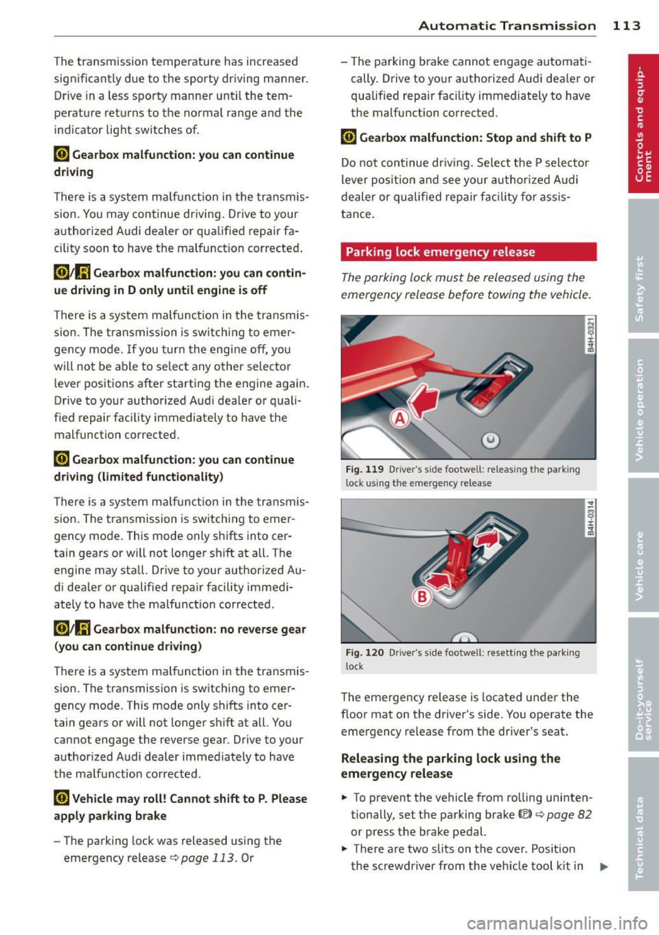 AUDI A8 2012 Owners Manual The transmission temperature has increased
significantly due to the sporty driving manner. Drive in a less sporty manner until the tem
perature returns to the normal range and the
i AUDI A8 2012 Owners Manual The transmission temperature has increased
significantly due to the sporty driving manner. Drive in a less sporty manner until the tem
perature returns to the normal range and the
i