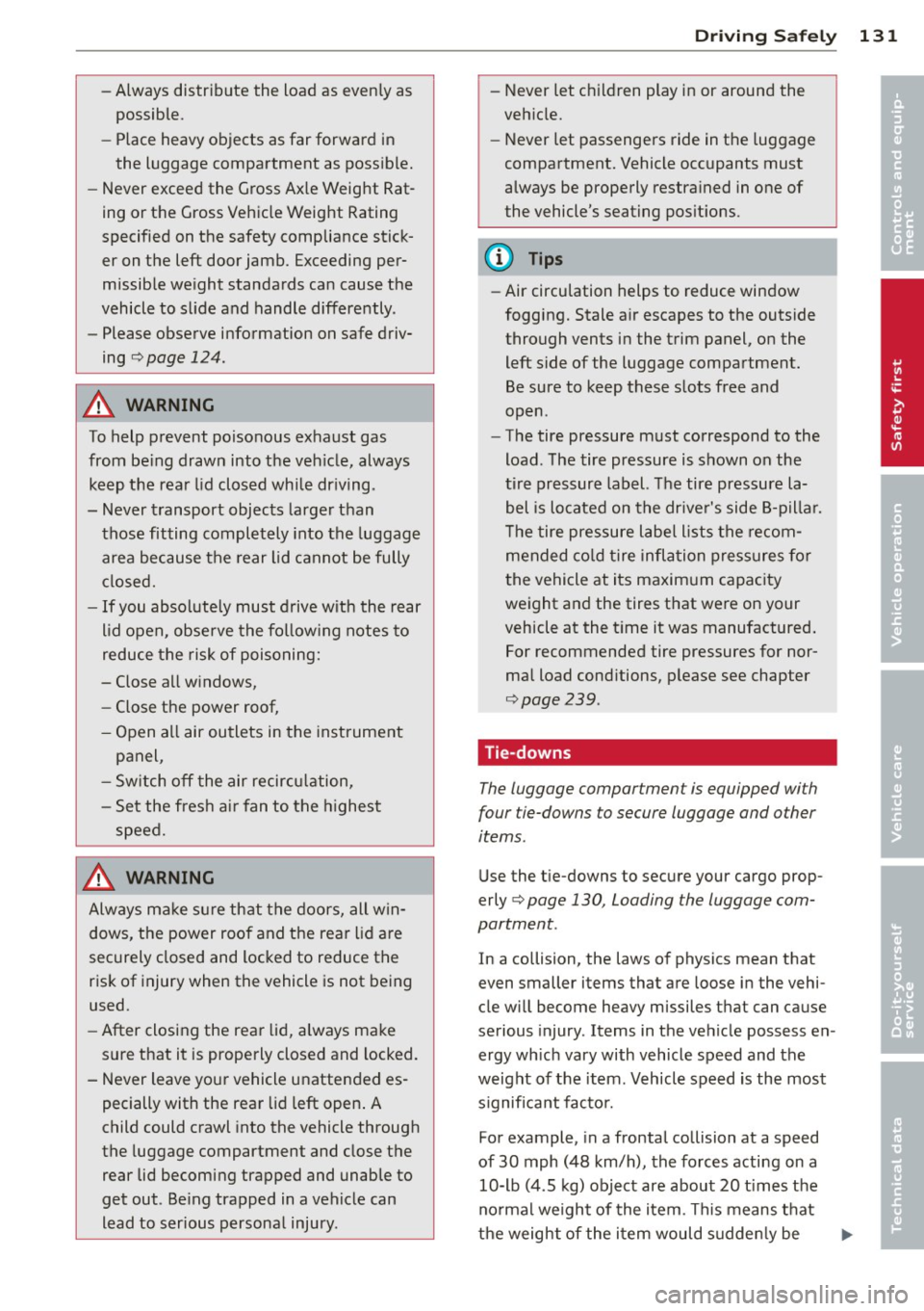 AUDI A8 2012  Owners Manual -Always distribute  the  load  as  evenly  as 
possible. 
- Place  heavy  objects  as far  forward  in 
the  luggage  compartment  as  possible. 
- Never  exceed  the  Gross  Axle Weight  Rat­
ing  o