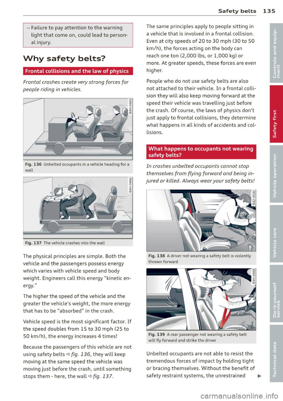 AUDI A8 2012 Owners Guide -Failure to pay attention to the warning
light that come on, could lead to person
al injury.
Why safety belts?
Frontal collisions and the law of physics
Frontal crashes crea AUDI A8 2012 Owners Guide -Failure to pay attention to the warning
light that come on, could lead to person
al injury.
Why safety belts?
Frontal collisions and the law of physics
Frontal crashes crea