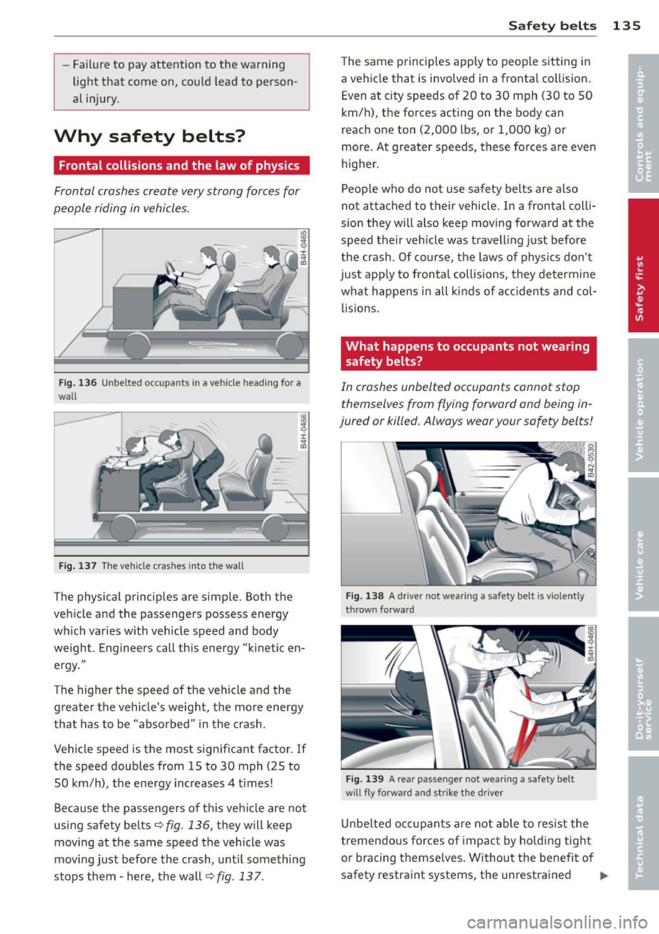 AUDI A8 2012  Owners Manual -Failure  to  pay attention  to  the  warning 
light  that  come  on,  could  lead  to  person­
al  injury. 
Why  safety  belts? 
Frontal collisions  and the  law  of  physics 
Frontal  crashes  crea