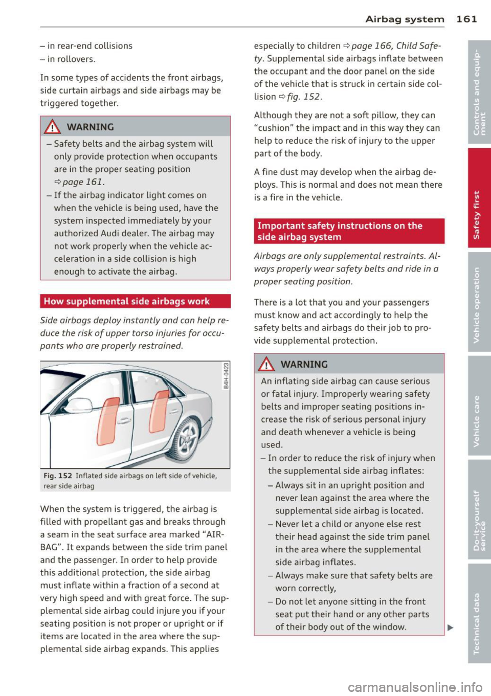 AUDI A8 2012 Service Manual - in  rear-end co llisions 
- in  ro llovers. 
In  some types  of  acc idents  the  front  airbags, 
side curta in a irbags and side airbags  may be 
tr iggered  toge ther. 
& WARNING 
- Safe ty belts