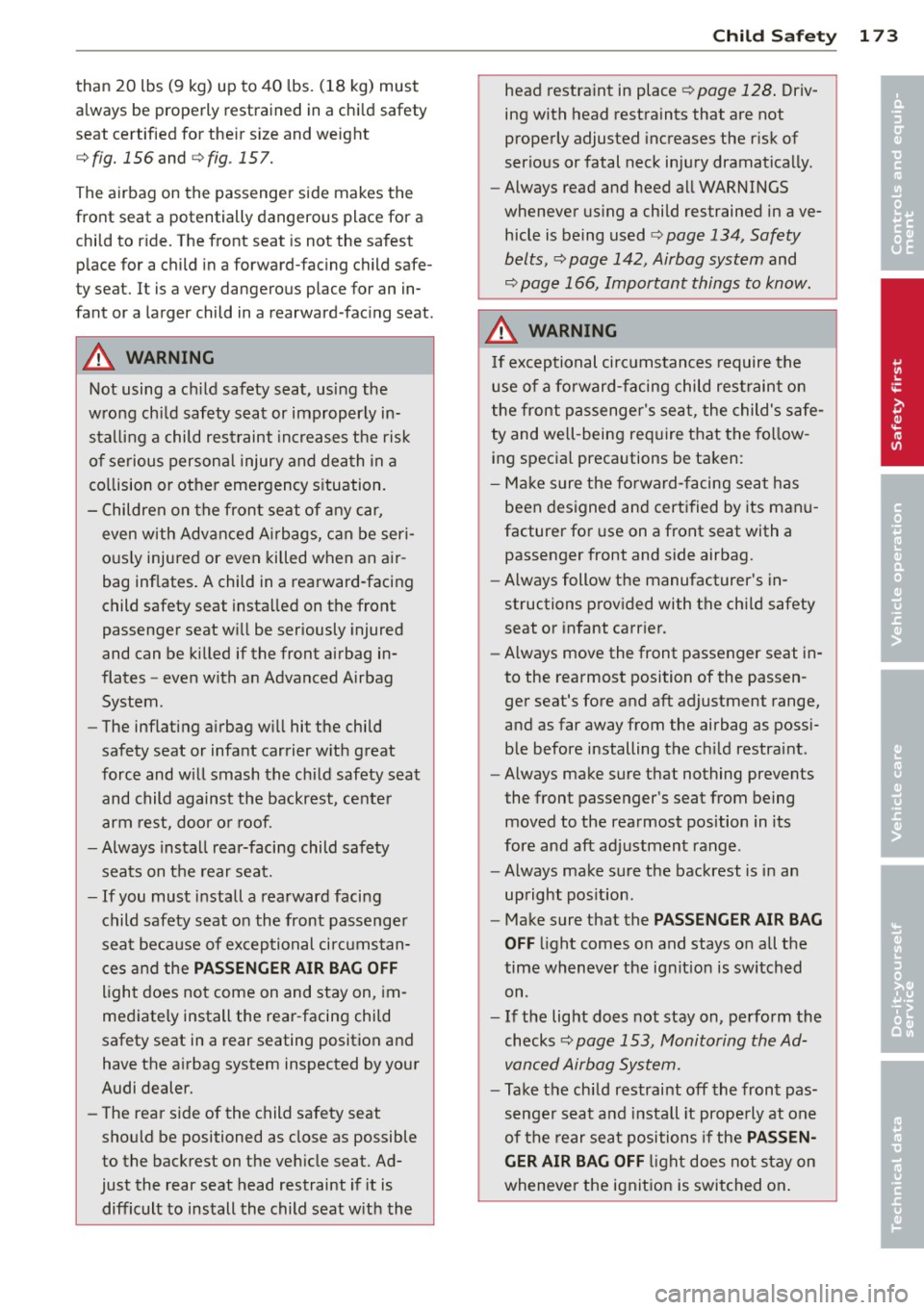 AUDI A8 2012 Owners Manual than 20 lbs (9 kg) up to 40 lbs. (18 kg) must
always be properly restrained in a child safety
seat certified for the ir s ize and weight
¢fig.156and ¢fig.157.
The airbag AUDI A8 2012 Owners Manual than 20 lbs (9 kg) up to 40 lbs. (18 kg) must
always be properly restrained in a child safety
seat certified for the ir s ize and weight
¢fig.156and ¢fig.157.
The airbag