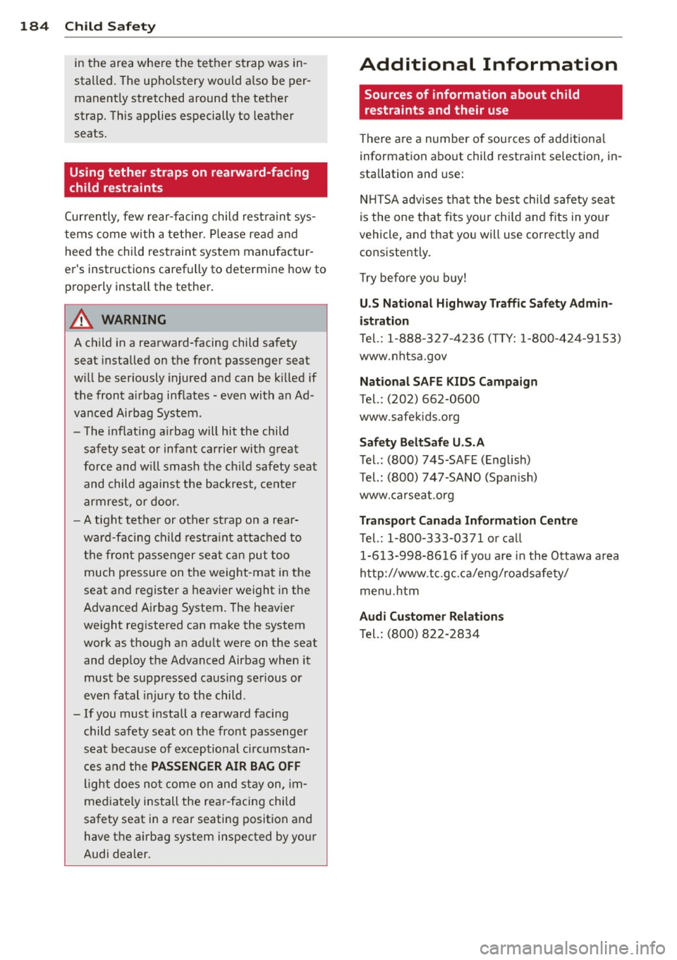 AUDI A8 2012 Owners Manual 184 Child Saf ety
in the area whe re the tether strap was in
stalled. The upholstery would a lso be per
manently stretched around the tether
strap. This applies especially AUDI A8 2012 Owners Manual 184 Child Saf ety
in the area whe re the tether strap was in
stalled. The upholstery would a lso be per
manently stretched around the tether
strap. This applies especially
