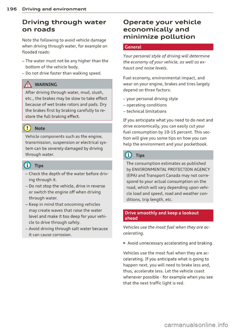 AUDI A8 2012 Workshop Manual 196 Driving and en vironm ent
Driving through water
on roads
Note the following to avoid vehicle damage
when driving through water, for example on
flooded roads:
- The water must AUDI A8 2012 Workshop Manual 196 Driving and en vironm ent
Driving through water
on roads
Note the following to avoid vehicle damage
when driving through water, for example on
flooded roads:
- The water must
