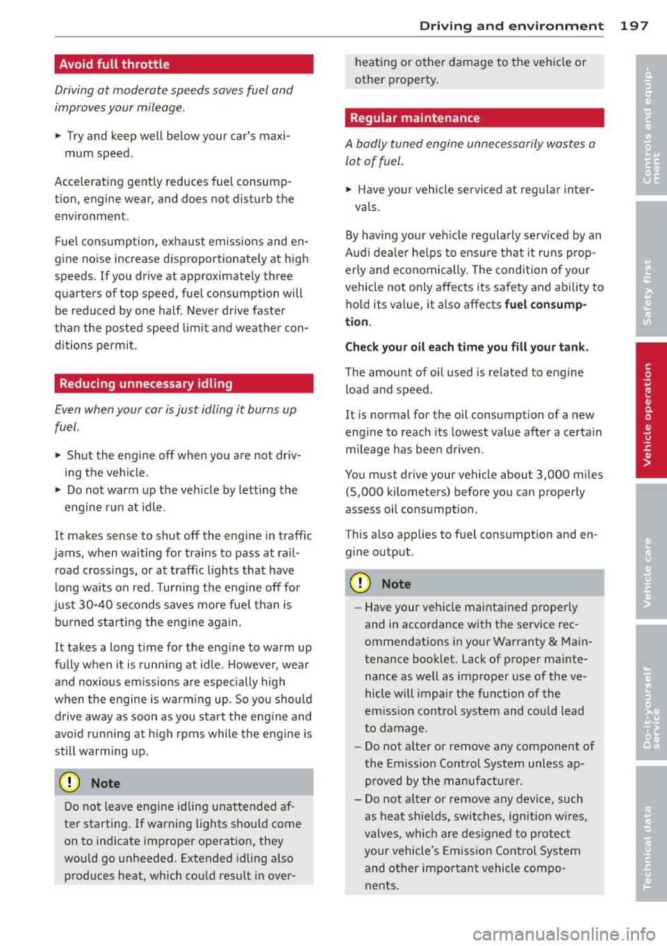 AUDI A8 2012 Repair Manual Avoid full throttle
Driving at moderate speeds saves fuel and
improves your mileage.
"" Try and keep well below your cars maxi-
mum speed.
Accelerating gently reduces fuel consump AUDI A8 2012 Repair Manual Avoid full throttle
Driving at moderate speeds saves fuel and
improves your mileage.
"" Try and keep well below your cars maxi-
mum speed.
Accelerating gently reduces fuel consump